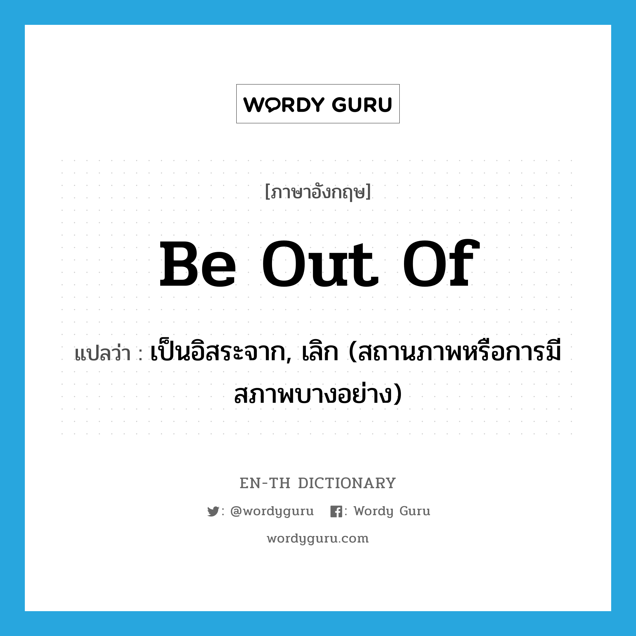 be out of แปลว่า?, คำศัพท์ภาษาอังกฤษ be out of แปลว่า เป็นอิสระจาก, เลิก (สถานภาพหรือการมีสภาพบางอย่าง) ประเภท PHRV หมวด PHRV