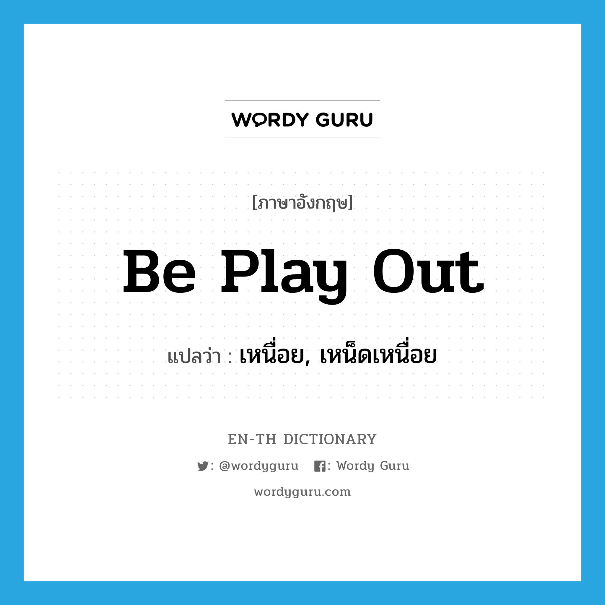 be play out แปลว่า?, คำศัพท์ภาษาอังกฤษ be play out แปลว่า เหนื่อย, เหน็ดเหนื่อย ประเภท PHRV หมวด PHRV