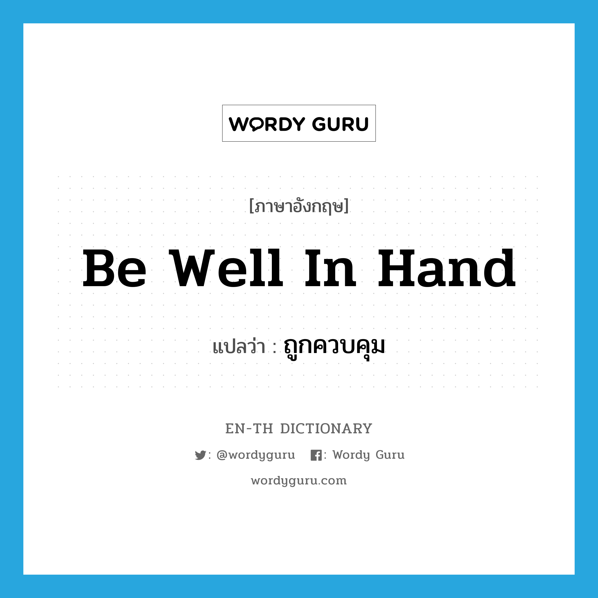 be well in hand แปลว่า?, คำศัพท์ภาษาอังกฤษ be well in hand แปลว่า ถูกควบคุม ประเภท IDM หมวด IDM