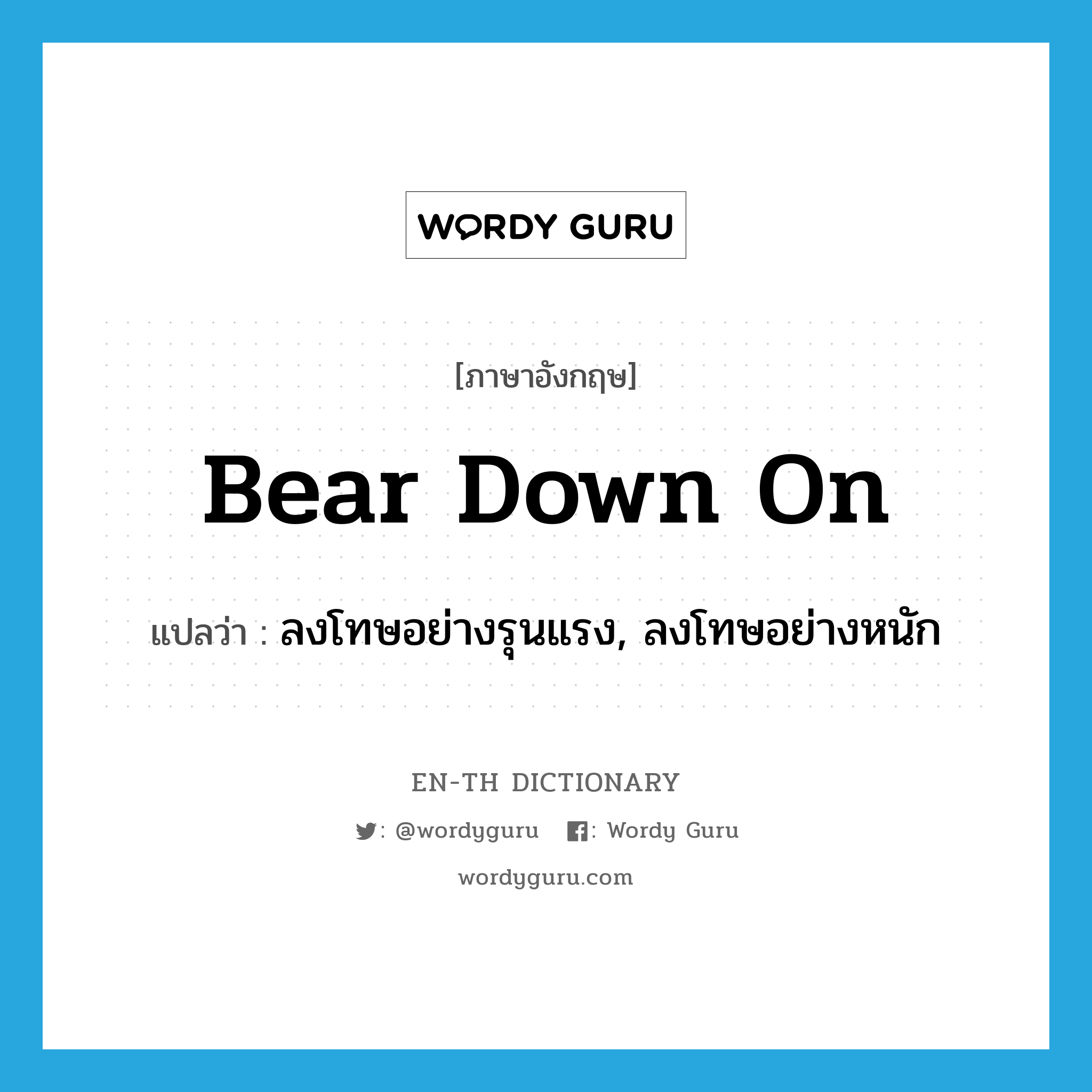 bear down on แปลว่า?, คำศัพท์ภาษาอังกฤษ bear down on แปลว่า ลงโทษอย่างรุนแรง, ลงโทษอย่างหนัก ประเภท PHRV หมวด PHRV