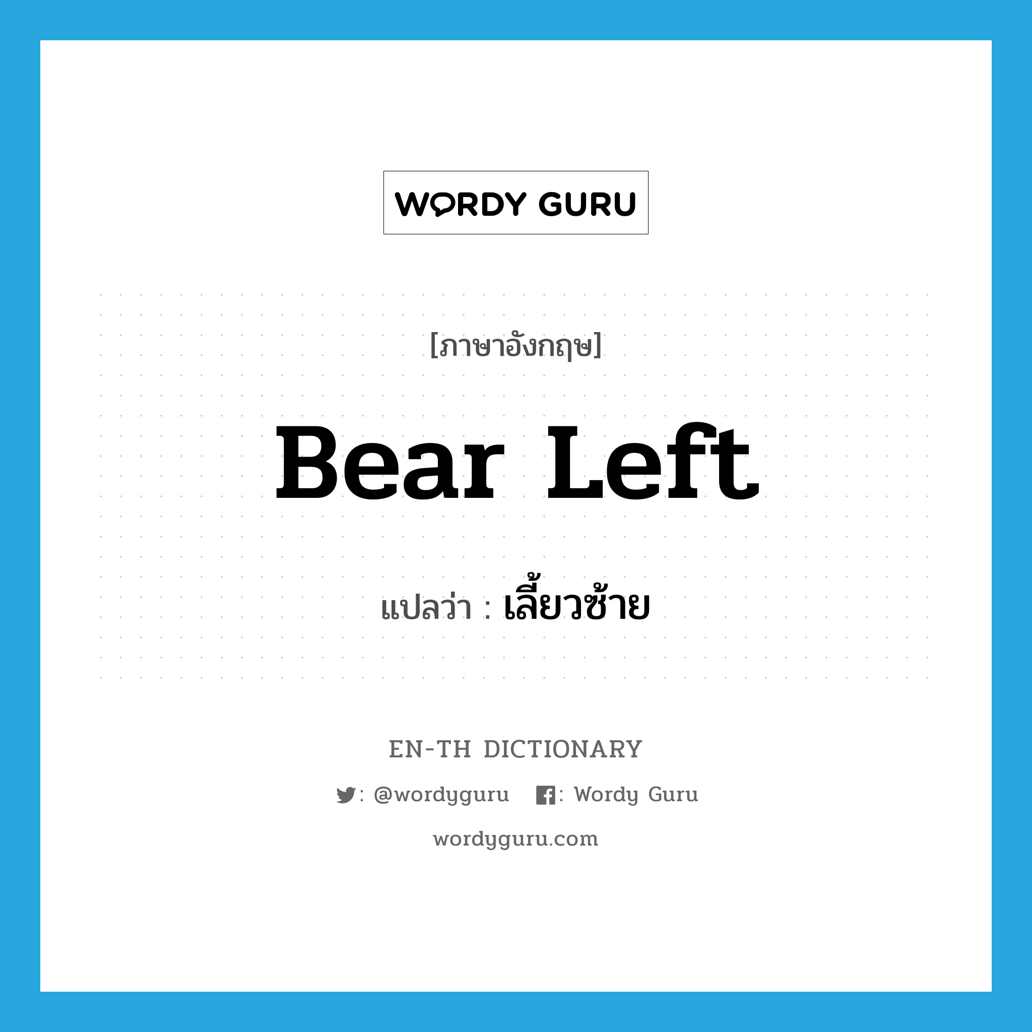 bear left แปลว่า?, คำศัพท์ภาษาอังกฤษ bear left แปลว่า เลี้ยวซ้าย ประเภท PHRV หมวด PHRV