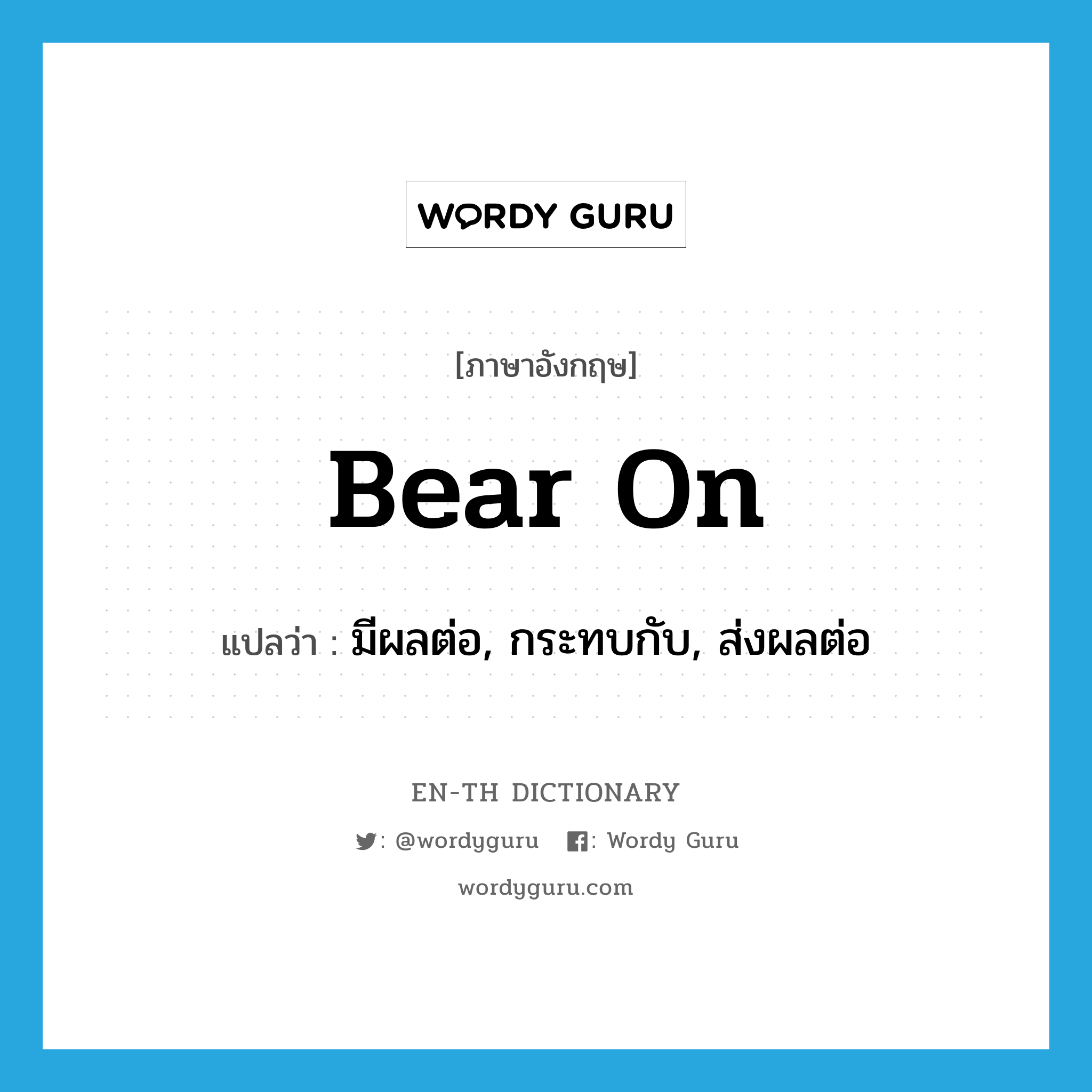 bear on แปลว่า?, คำศัพท์ภาษาอังกฤษ bear on แปลว่า มีผลต่อ, กระทบกับ, ส่งผลต่อ ประเภท PHRV หมวด PHRV