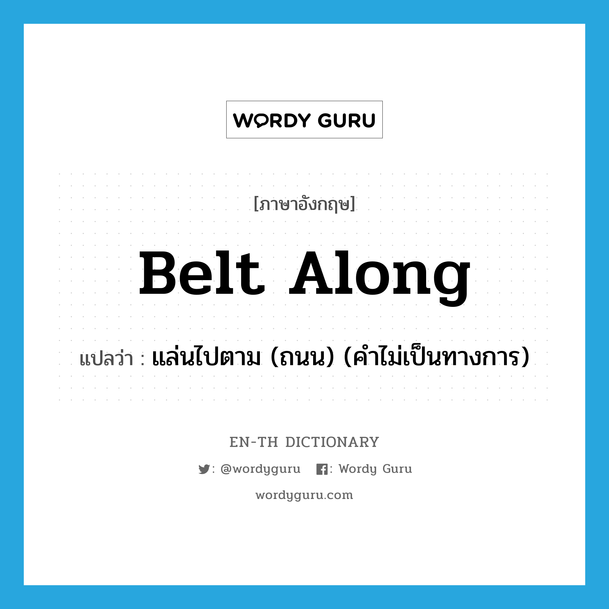 belt along แปลว่า?, คำศัพท์ภาษาอังกฤษ belt along แปลว่า แล่นไปตาม (ถนน) (คำไม่เป็นทางการ) ประเภท PHRV หมวด PHRV