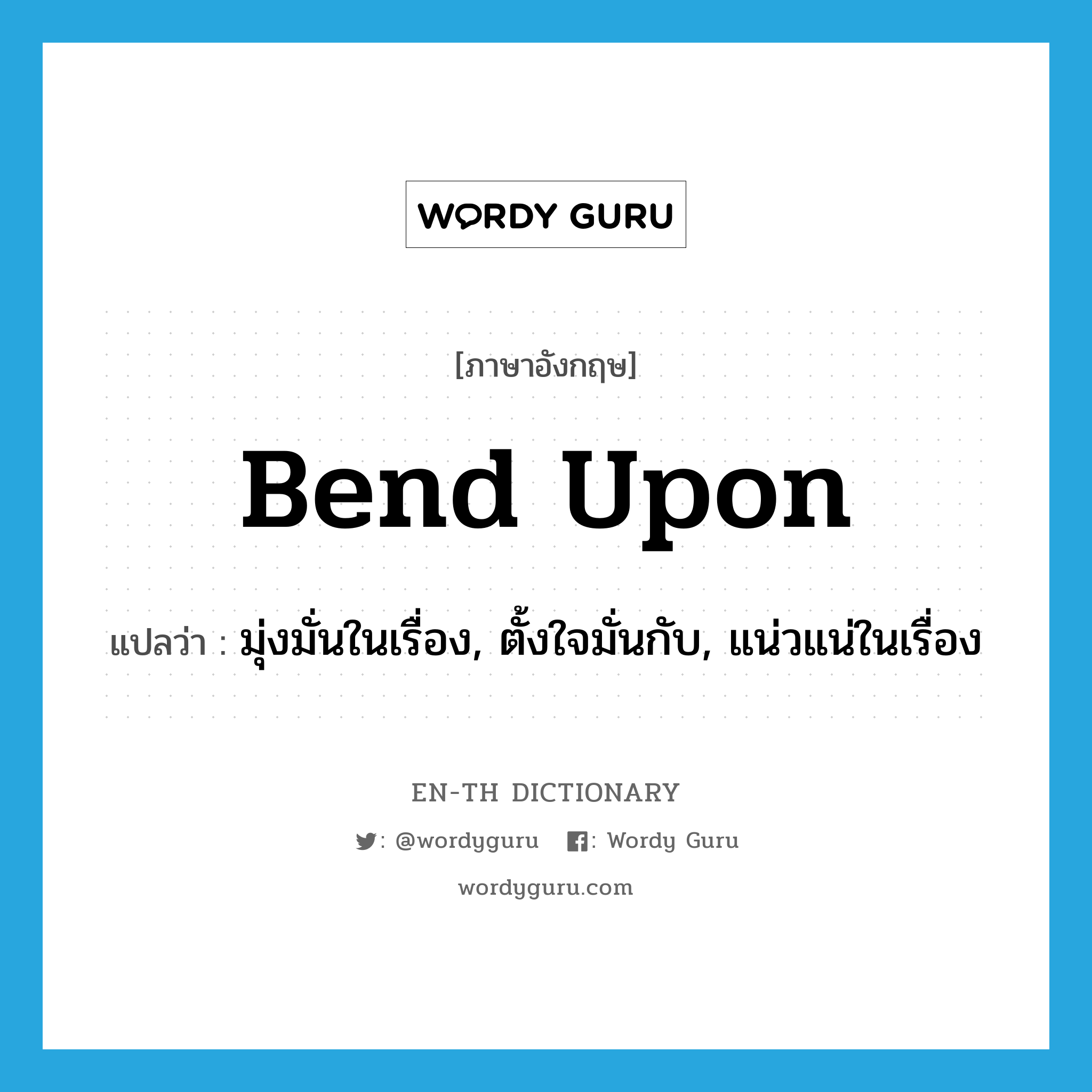 bend upon แปลว่า?, คำศัพท์ภาษาอังกฤษ bend upon แปลว่า มุ่งมั่นในเรื่อง, ตั้งใจมั่นกับ, แน่วแน่ในเรื่อง ประเภท PHRV หมวด PHRV