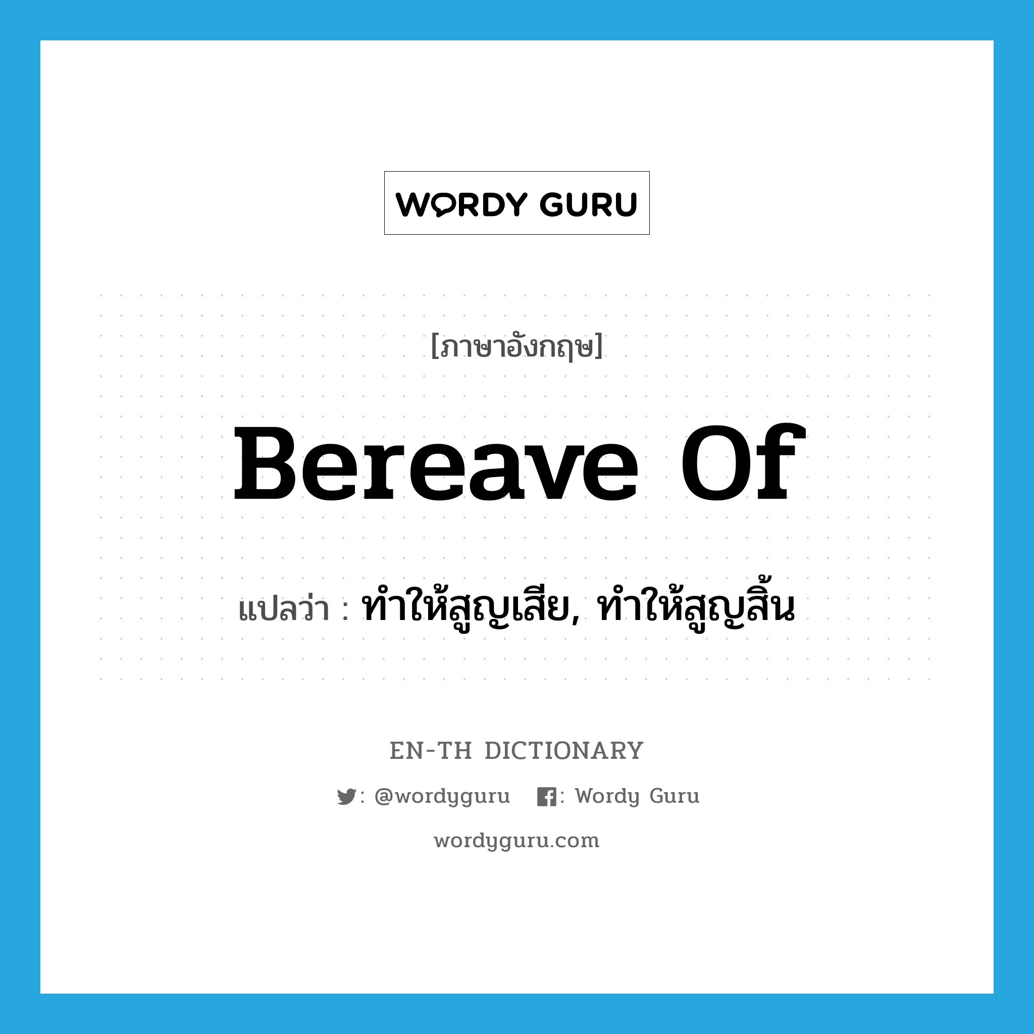 bereave of แปลว่า?, คำศัพท์ภาษาอังกฤษ bereave of แปลว่า ทำให้สูญเสีย, ทำให้สูญสิ้น ประเภท PHRV หมวด PHRV