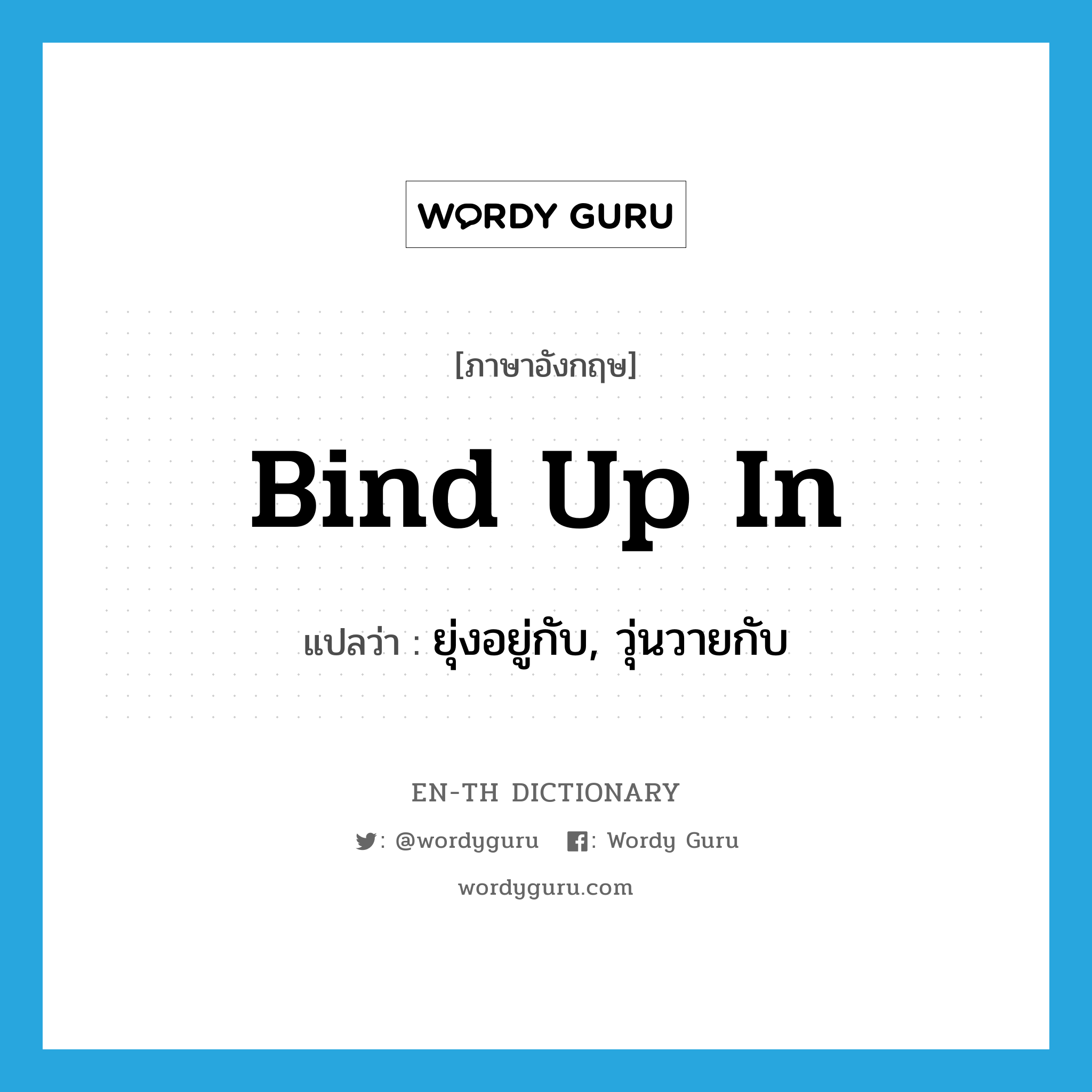 bind up in แปลว่า?, คำศัพท์ภาษาอังกฤษ bind up in แปลว่า ยุ่งอยู่กับ, วุ่นวายกับ ประเภท PHRV หมวด PHRV