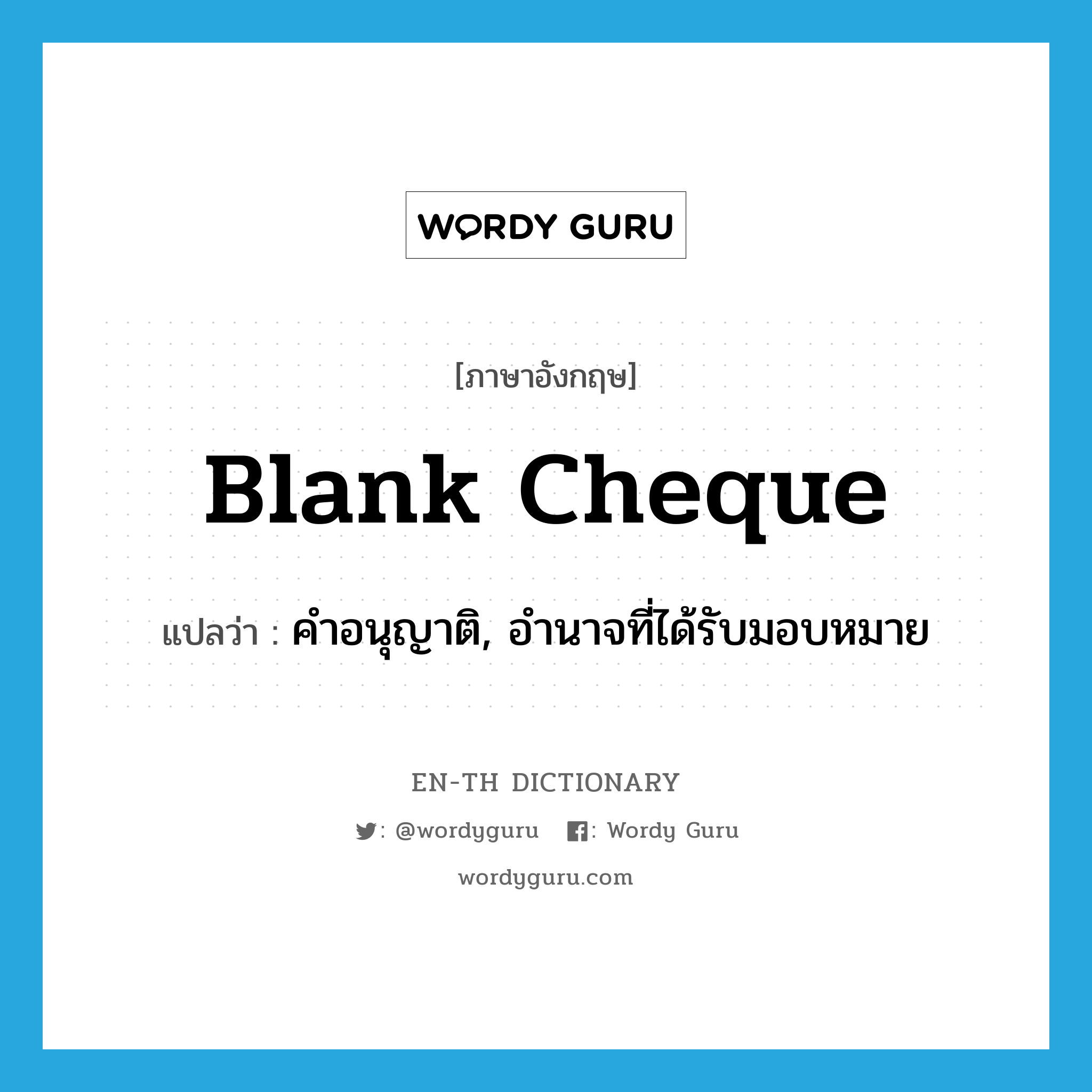 blank cheque แปลว่า?, คำศัพท์ภาษาอังกฤษ blank cheque แปลว่า คำอนุญาติ, อำนาจที่ได้รับมอบหมาย ประเภท IDM หมวด IDM