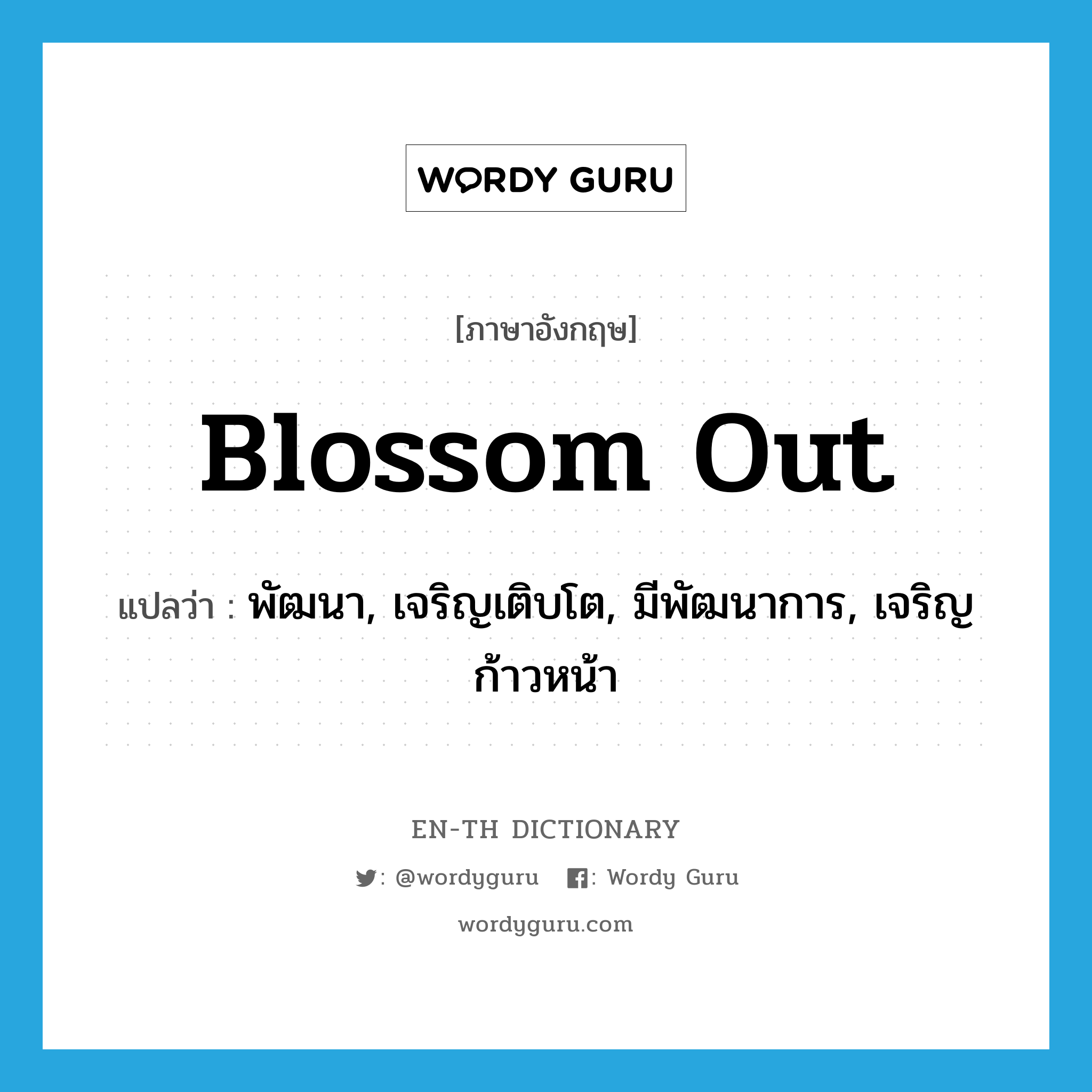 blossom out แปลว่า?, คำศัพท์ภาษาอังกฤษ blossom out แปลว่า พัฒนา, เจริญเติบโต, มีพัฒนาการ, เจริญก้าวหน้า ประเภท PHRV หมวด PHRV