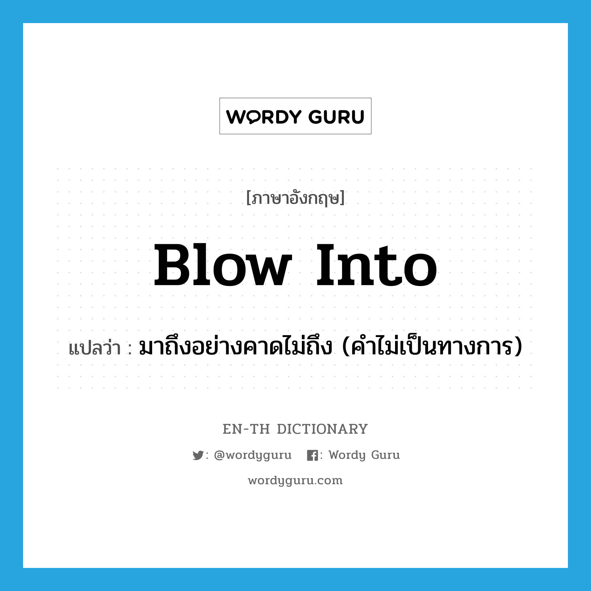 blow into แปลว่า?, คำศัพท์ภาษาอังกฤษ blow into แปลว่า มาถึงอย่างคาดไม่ถึง (คำไม่เป็นทางการ) ประเภท PHRV หมวด PHRV