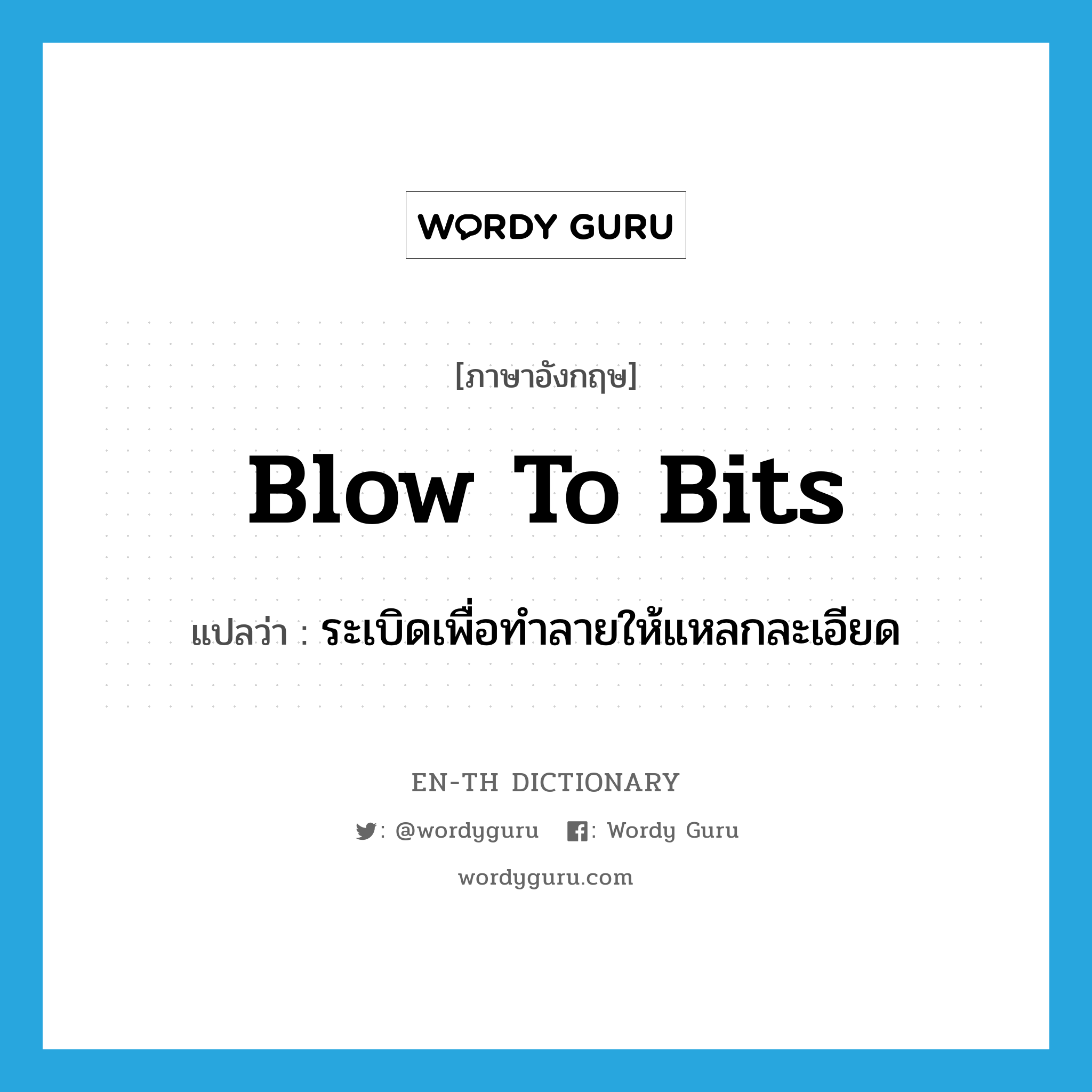 blow to bits แปลว่า?, คำศัพท์ภาษาอังกฤษ blow to bits แปลว่า ระเบิดเพื่อทำลายให้แหลกละเอียด ประเภท IDM หมวด IDM