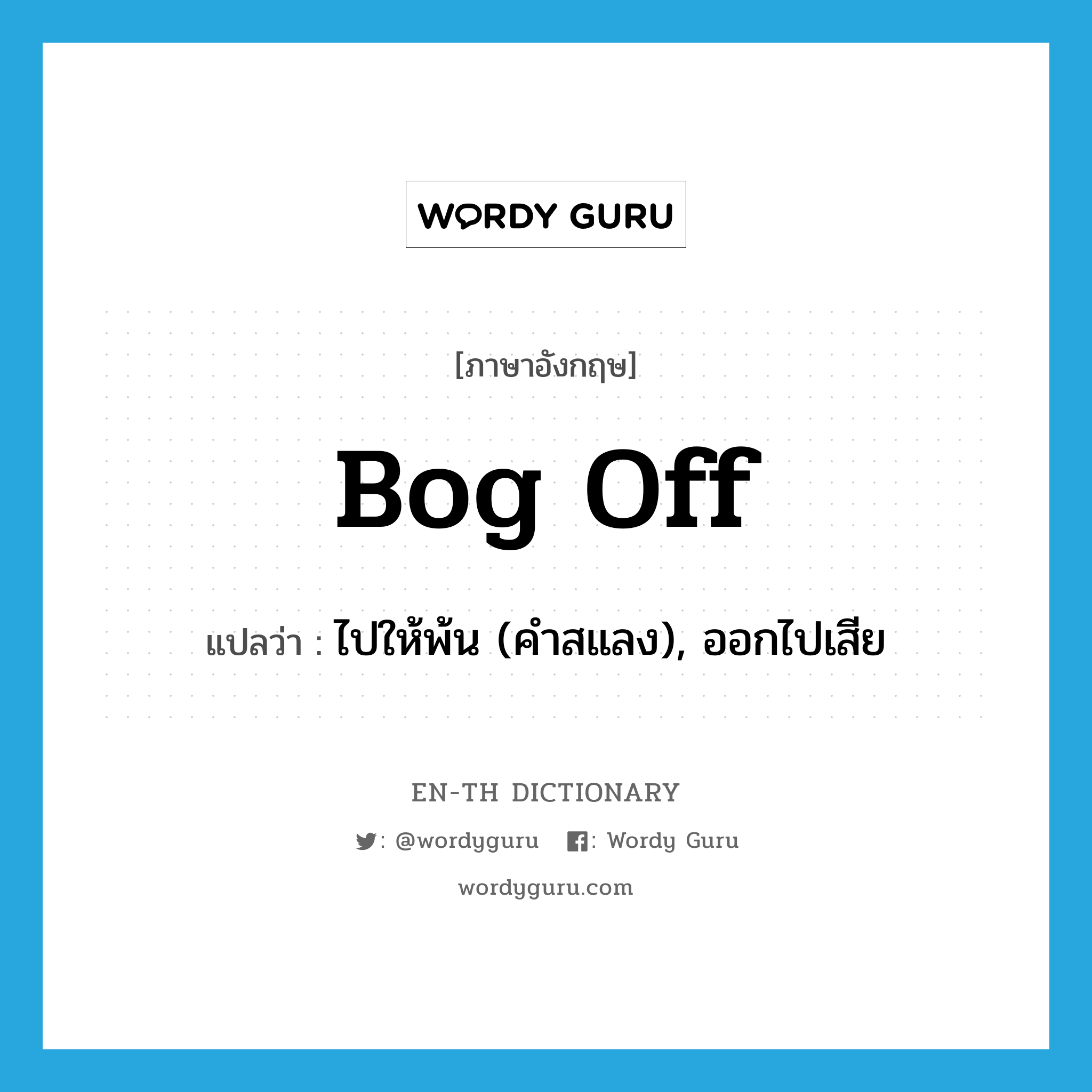 bog off แปลว่า?, คำศัพท์ภาษาอังกฤษ bog off แปลว่า ไปให้พ้น (คำสแลง), ออกไปเสีย ประเภท PHRV หมวด PHRV