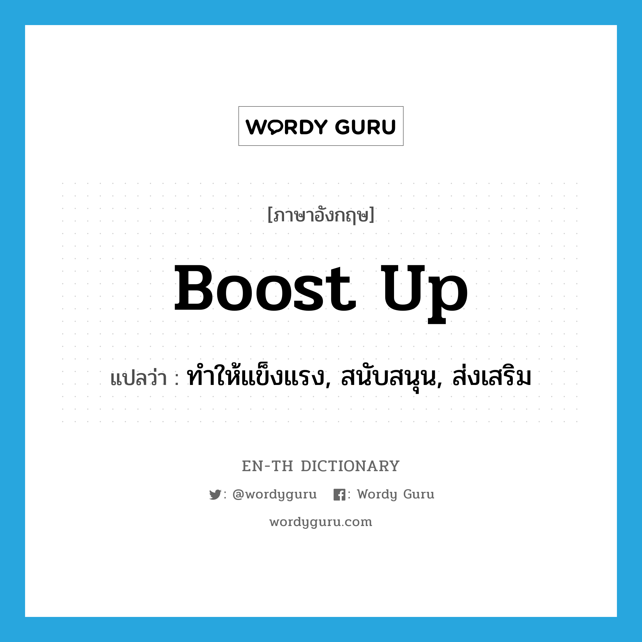 boost up แปลว่า?, คำศัพท์ภาษาอังกฤษ boost up แปลว่า ทำให้แข็งแรง, สนับสนุน, ส่งเสริม ประเภท PHRV หมวด PHRV