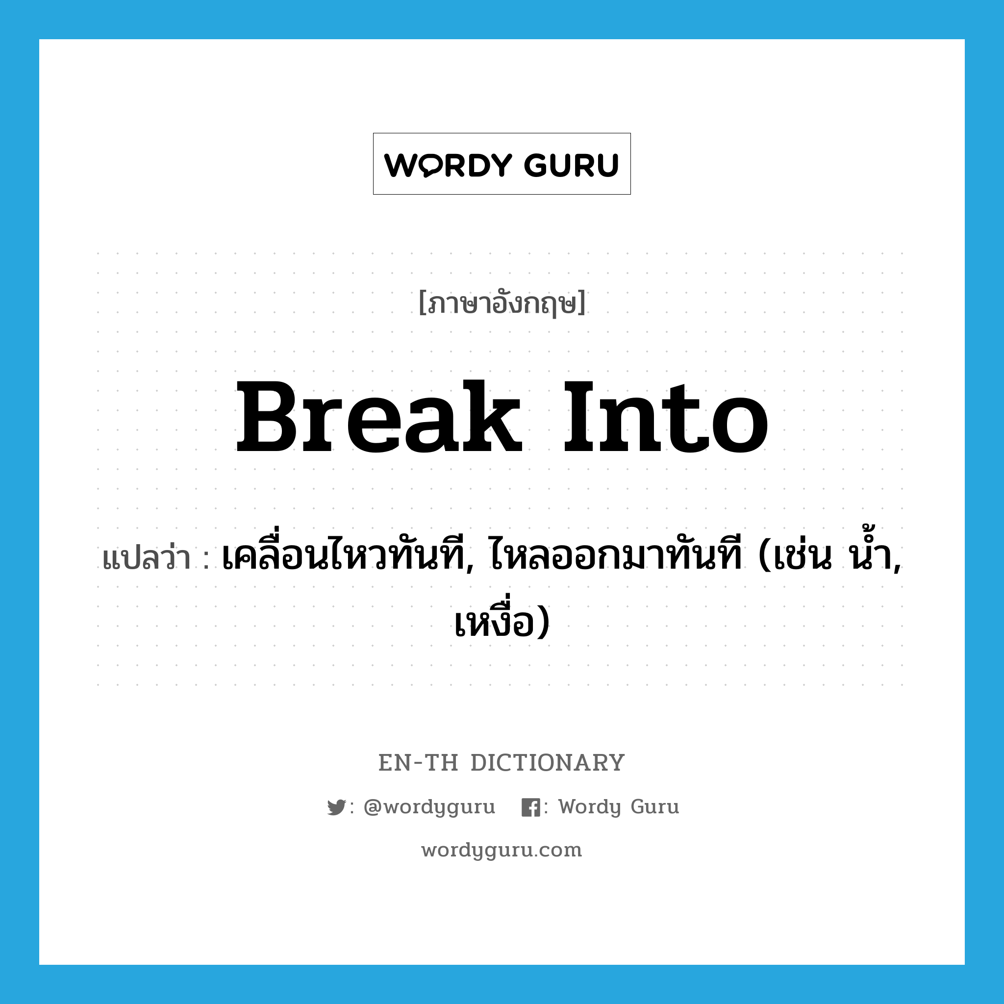 break into แปลว่า?, คำศัพท์ภาษาอังกฤษ break into แปลว่า เคลื่อนไหวทันที, ไหลออกมาทันที (เช่น น้ำ, เหงื่อ) ประเภท PHRV หมวด PHRV