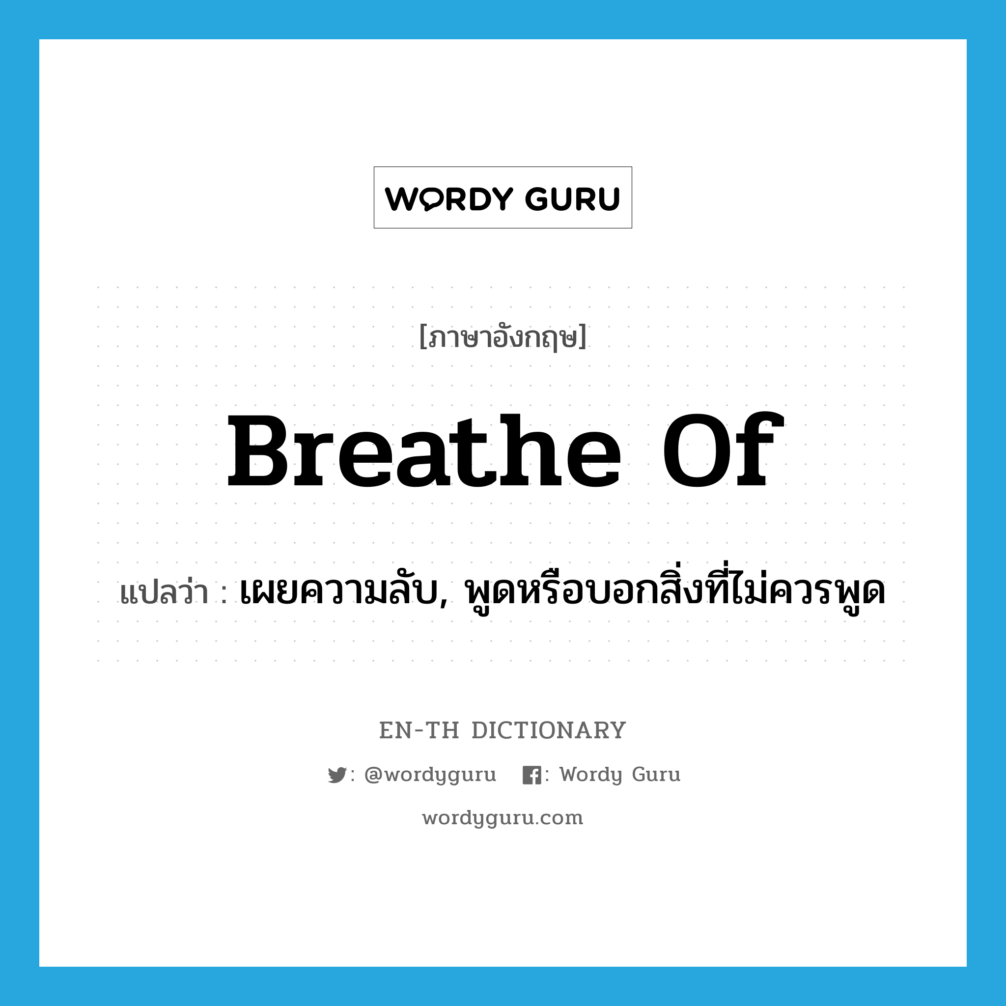 breathe of แปลว่า?, คำศัพท์ภาษาอังกฤษ breathe of แปลว่า เผยความลับ, พูดหรือบอกสิ่งที่ไม่ควรพูด ประเภท PHRV หมวด PHRV