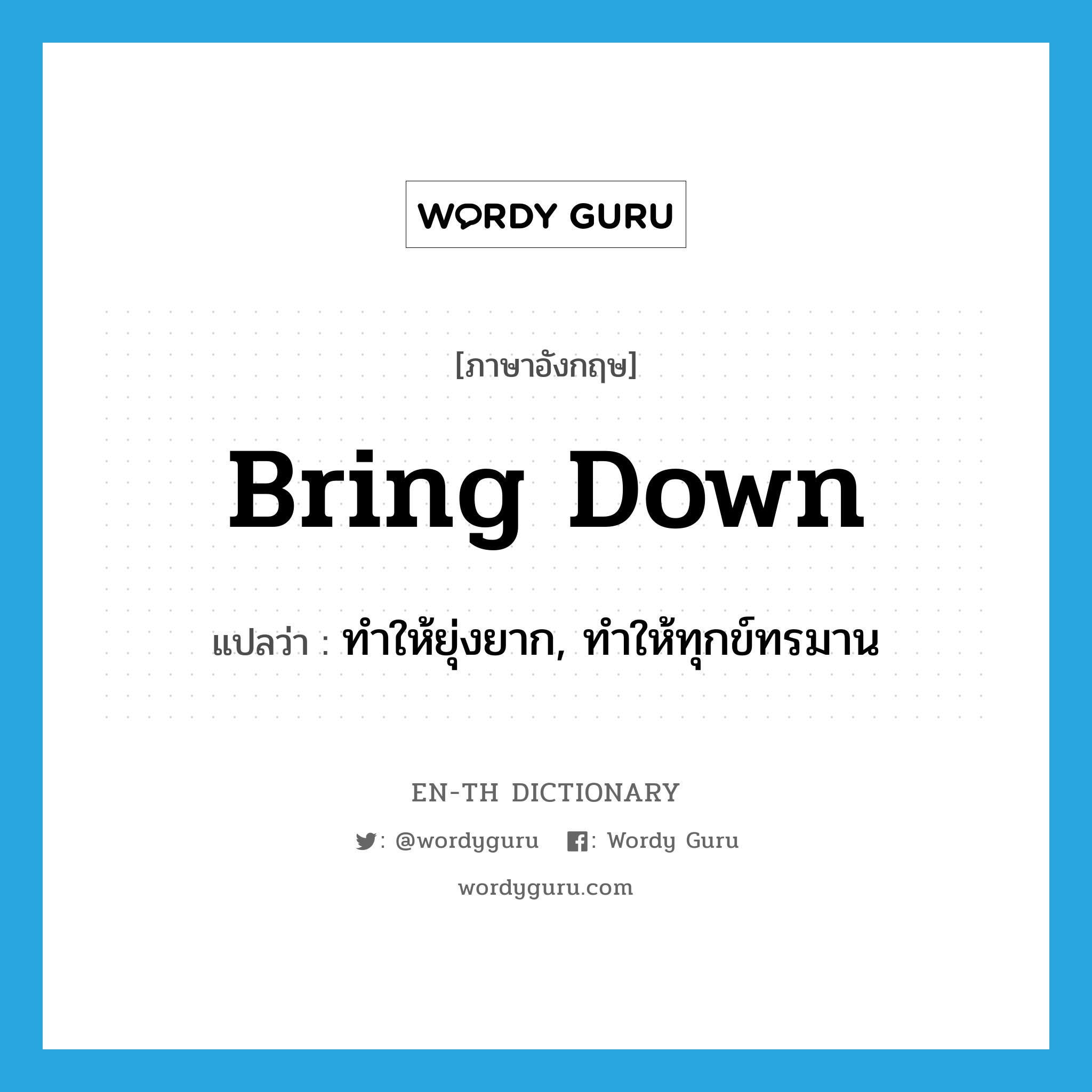 bring down แปลว่า?, คำศัพท์ภาษาอังกฤษ bring down แปลว่า ทำให้ยุ่งยาก, ทำให้ทุกข์ทรมาน ประเภท PHRV หมวด PHRV