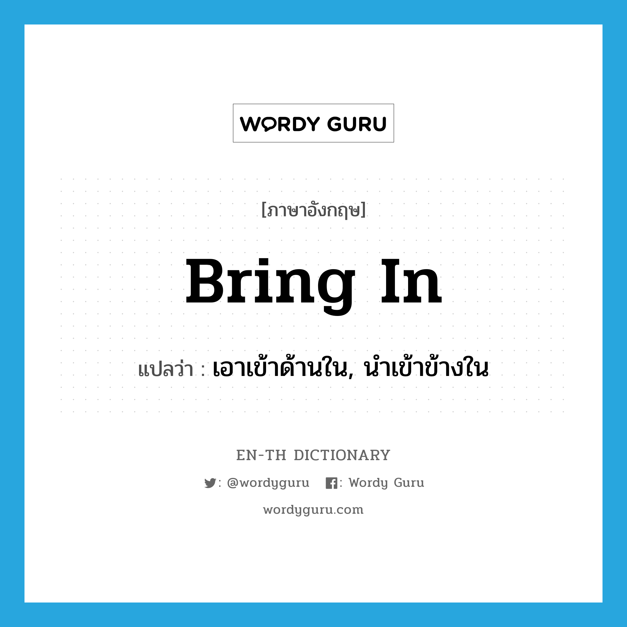 bring in แปลว่า?, คำศัพท์ภาษาอังกฤษ bring in แปลว่า เอาเข้าด้านใน, นำเข้าข้างใน ประเภท PHRV หมวด PHRV