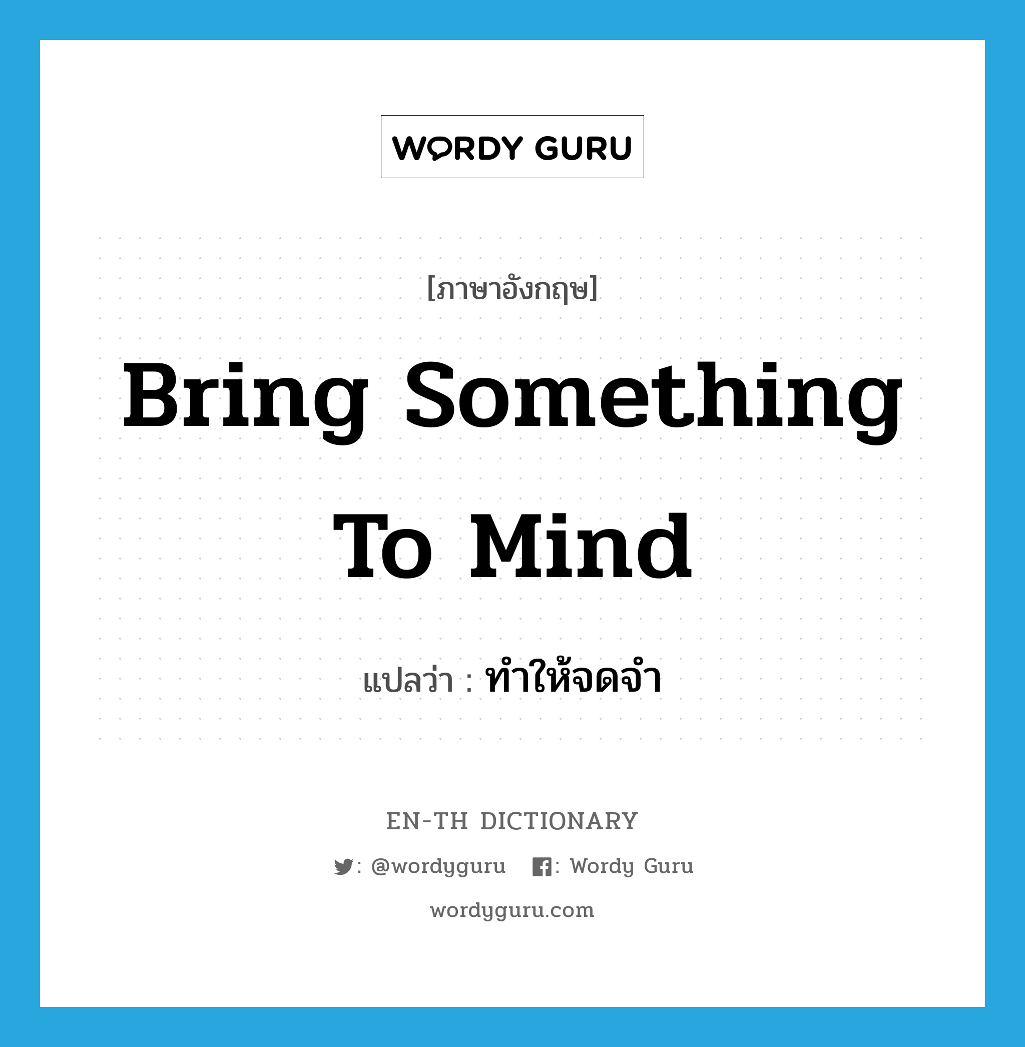 bring something to mind แปลว่า?, คำศัพท์ภาษาอังกฤษ bring something to mind แปลว่า ทำให้จดจำ ประเภท IDM หมวด IDM