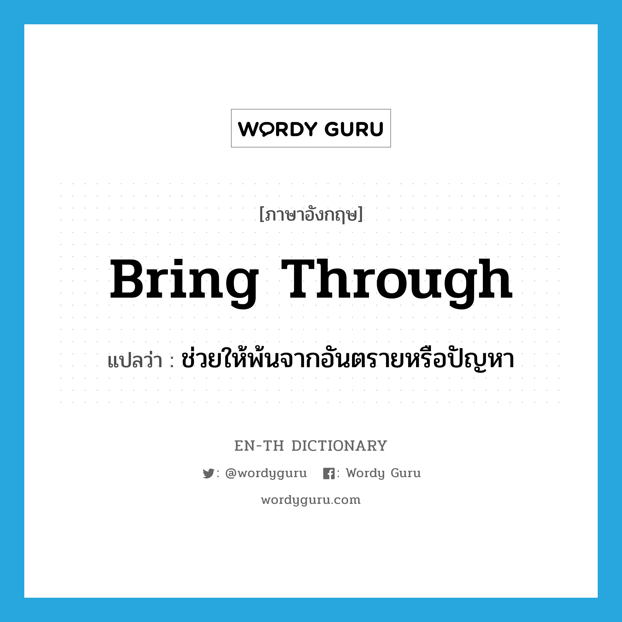 bring through แปลว่า?, คำศัพท์ภาษาอังกฤษ bring through แปลว่า ช่วยให้พ้นจากอันตรายหรือปัญหา ประเภท PHRV หมวด PHRV