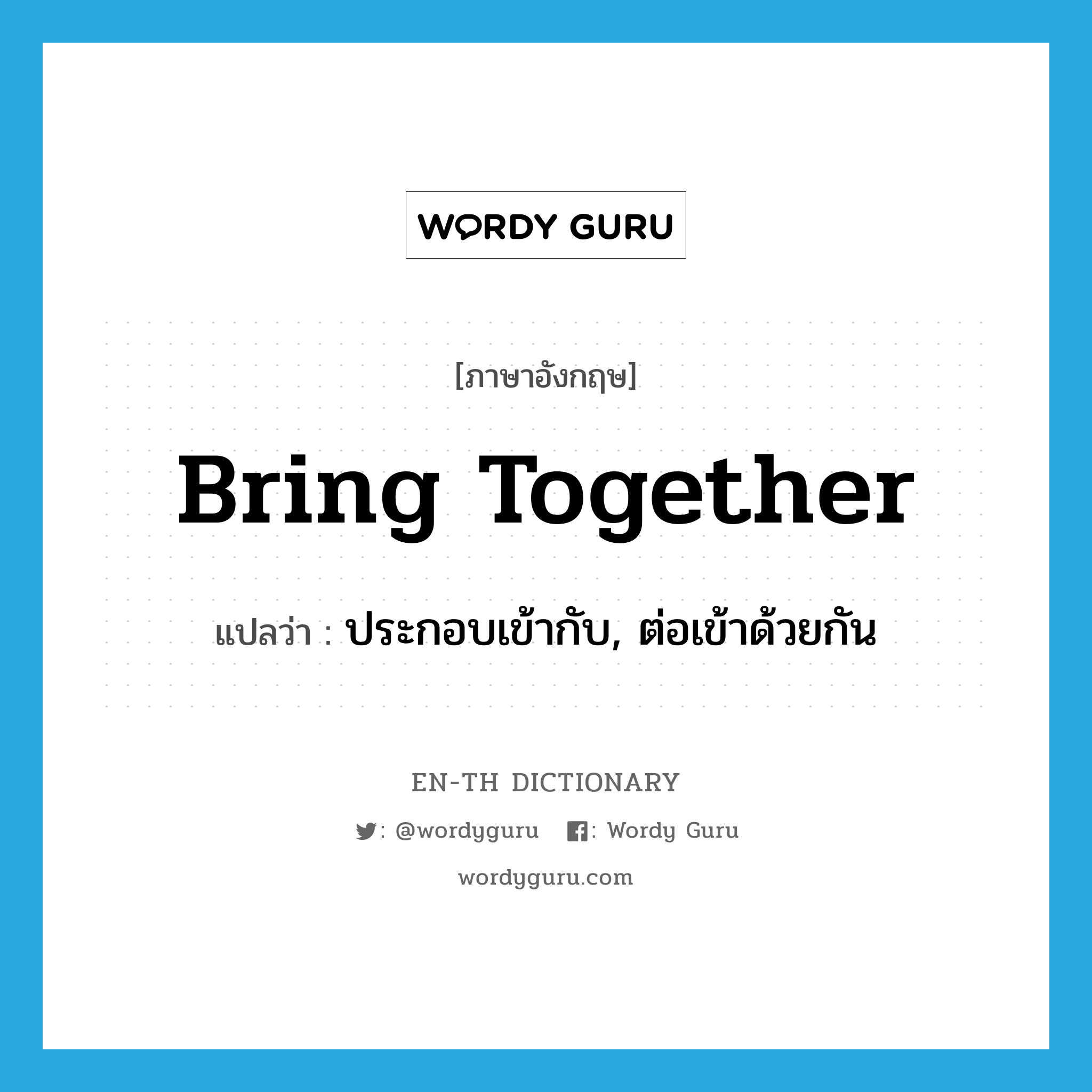 bring together แปลว่า?, คำศัพท์ภาษาอังกฤษ bring together แปลว่า ประกอบเข้ากับ, ต่อเข้าด้วยกัน ประเภท PHRV หมวด PHRV