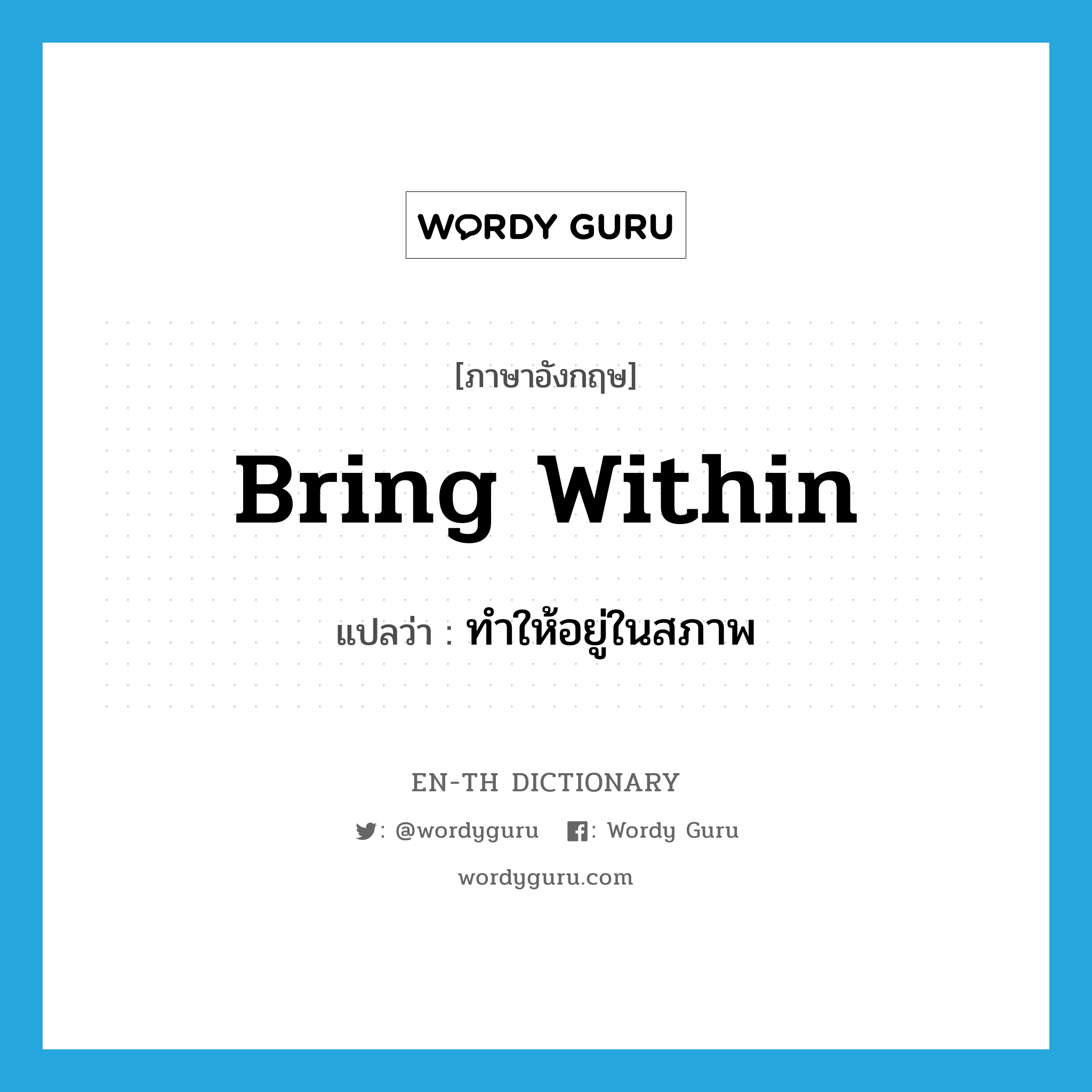 bring within แปลว่า?, คำศัพท์ภาษาอังกฤษ bring within แปลว่า ทำให้อยู่ในสภาพ ประเภท PHRV หมวด PHRV