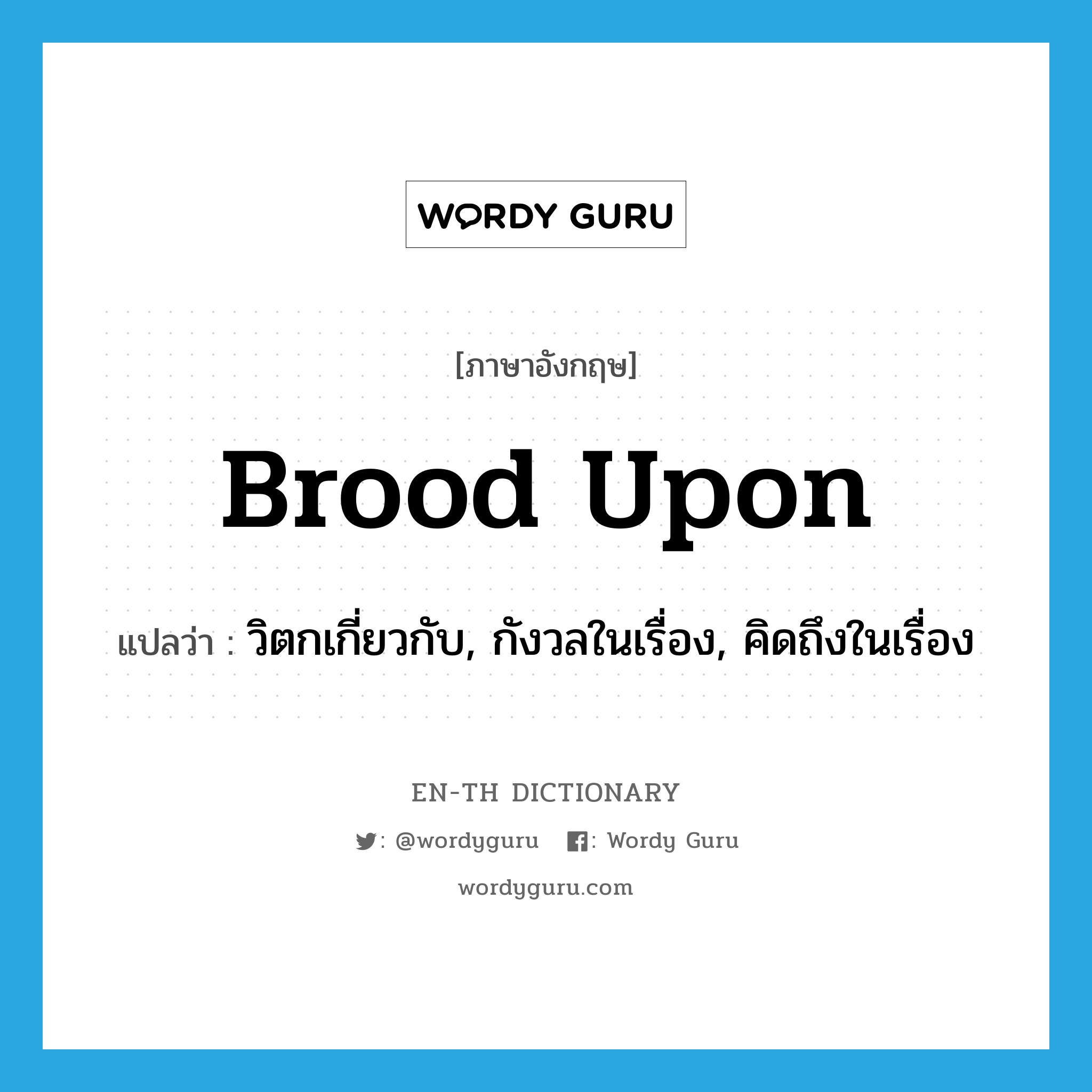 brood upon แปลว่า?, คำศัพท์ภาษาอังกฤษ brood upon แปลว่า วิตกเกี่ยวกับ, กังวลในเรื่อง, คิดถึงในเรื่อง ประเภท PHRV หมวด PHRV