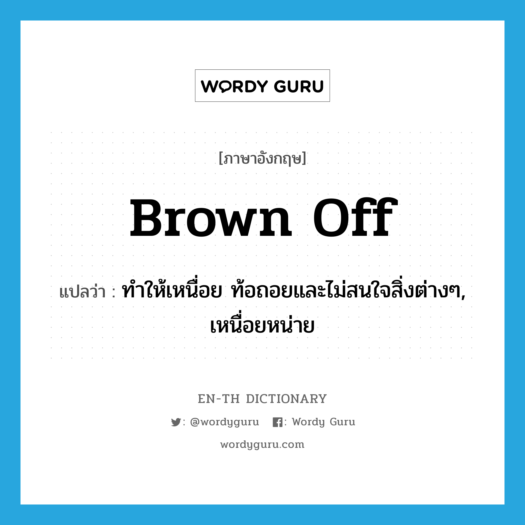 brown off แปลว่า?, คำศัพท์ภาษาอังกฤษ brown off แปลว่า ทำให้เหนื่อย ท้อถอยและไม่สนใจสิ่งต่างๆ, เหนื่อยหน่าย ประเภท PHRV หมวด PHRV