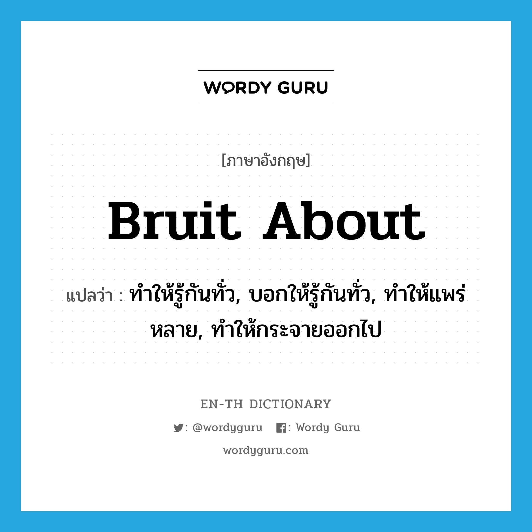 bruit about แปลว่า?, คำศัพท์ภาษาอังกฤษ bruit about แปลว่า ทำให้รู้กันทั่ว, บอกให้รู้กันทั่ว, ทำให้แพร่หลาย, ทำให้กระจายออกไป ประเภท PHRV หมวด PHRV