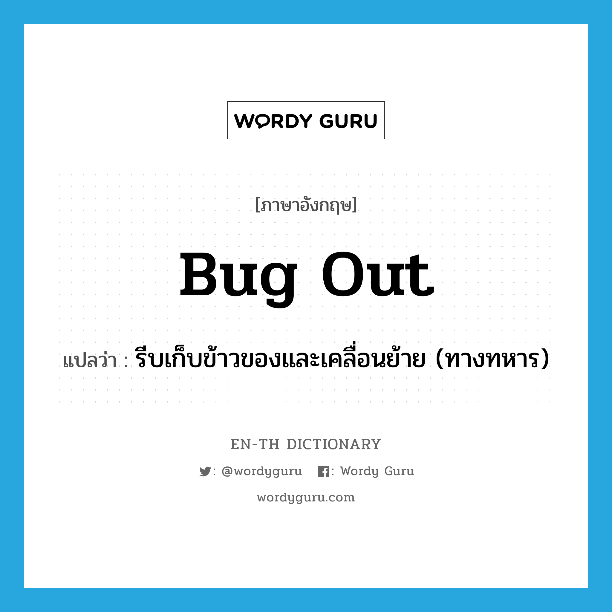 รีบเก็บข้าวของและเคลื่อนย้าย (ทางทหาร) ภาษาอังกฤษ?, คำศัพท์ภาษาอังกฤษ รีบเก็บข้าวของและเคลื่อนย้าย (ทางทหาร) แปลว่า bug out ประเภท PHRV หมวด PHRV