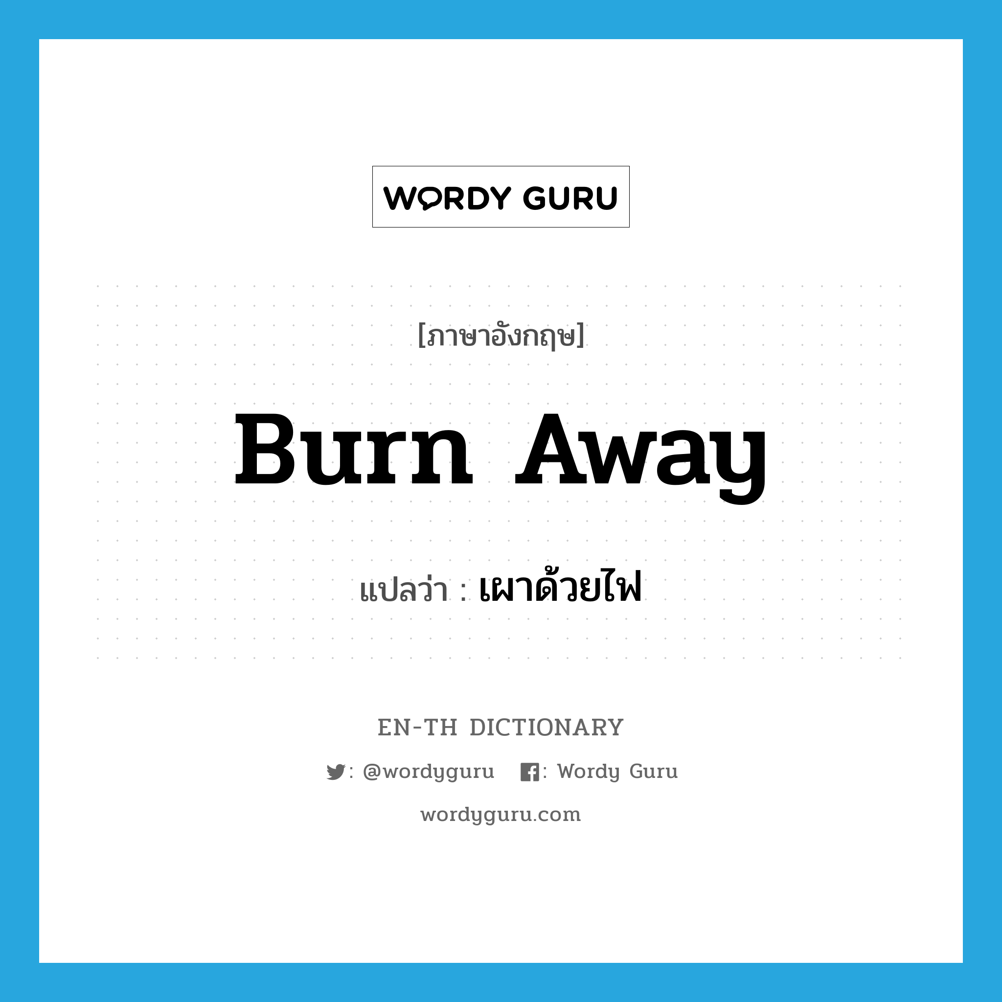 burn away แปลว่า?, คำศัพท์ภาษาอังกฤษ burn away แปลว่า เผาด้วยไฟ ประเภท PHRV หมวด PHRV