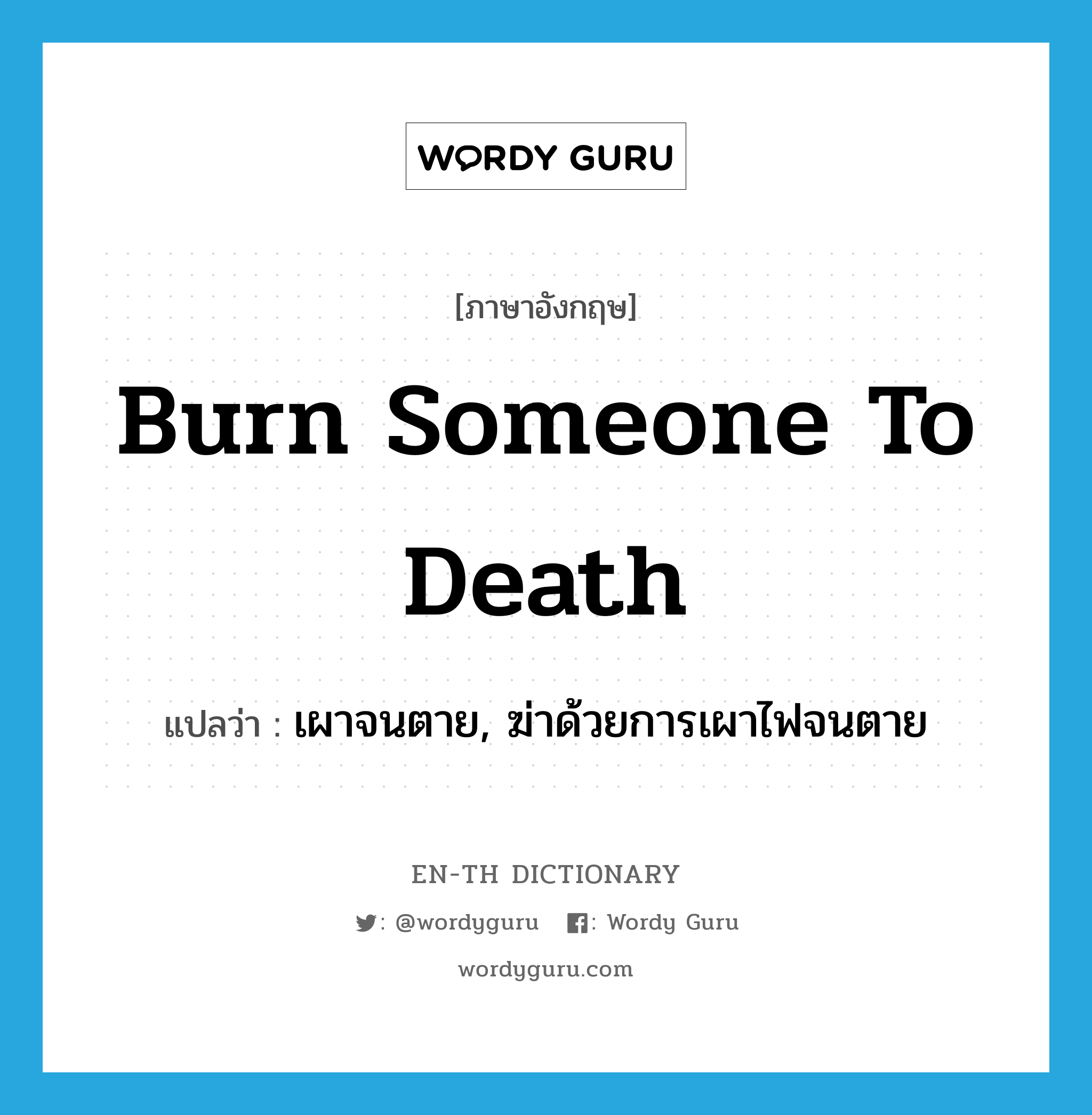 burn someone to death แปลว่า?, คำศัพท์ภาษาอังกฤษ burn someone to death แปลว่า เผาจนตาย, ฆ่าด้วยการเผาไฟจนตาย ประเภท IDM หมวด IDM