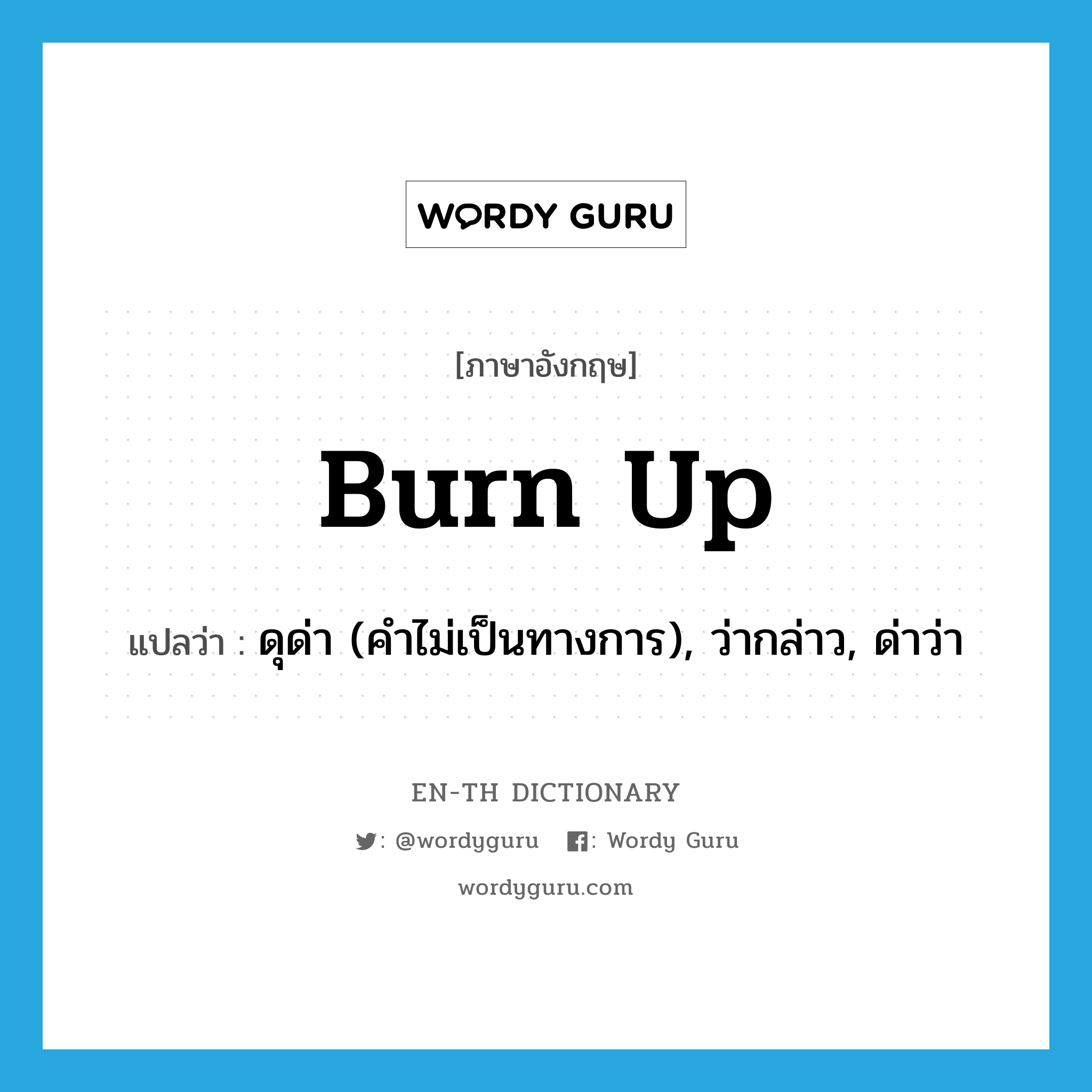 burn up แปลว่า?, คำศัพท์ภาษาอังกฤษ burn up แปลว่า ดุด่า (คำไม่เป็นทางการ), ว่ากล่าว, ด่าว่า ประเภท PHRV หมวด PHRV