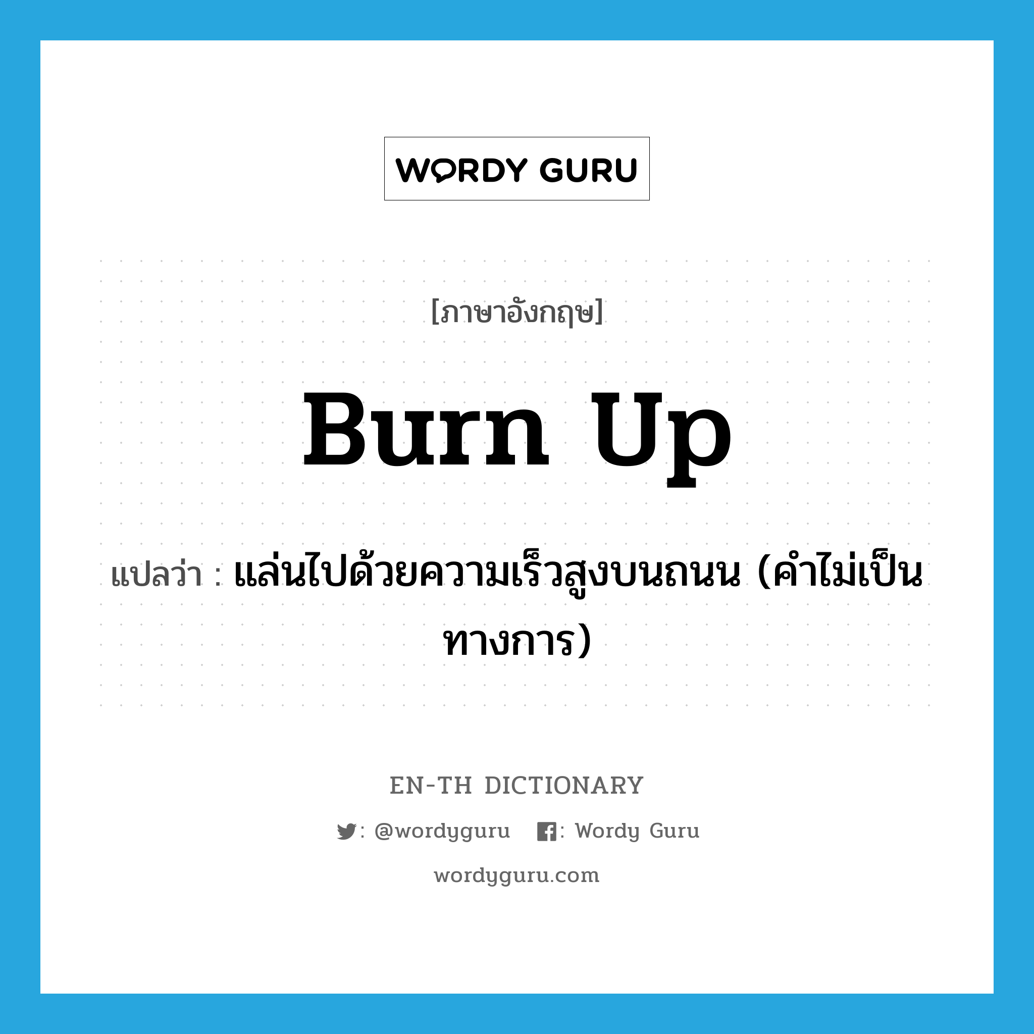 burn up แปลว่า?, คำศัพท์ภาษาอังกฤษ burn up แปลว่า แล่นไปด้วยความเร็วสูงบนถนน (คำไม่เป็นทางการ) ประเภท PHRV หมวด PHRV