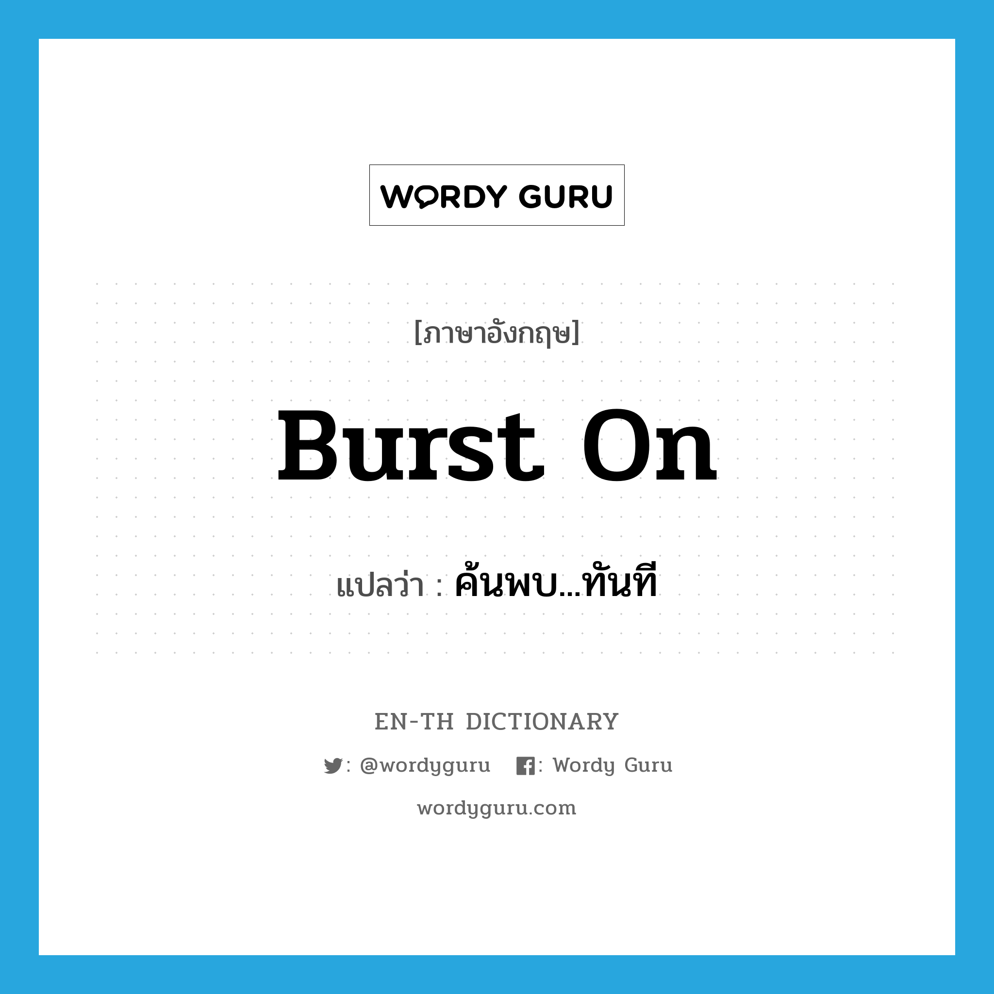 burst on แปลว่า?, คำศัพท์ภาษาอังกฤษ burst on แปลว่า ค้นพบ...ทันที ประเภท PHRV หมวด PHRV