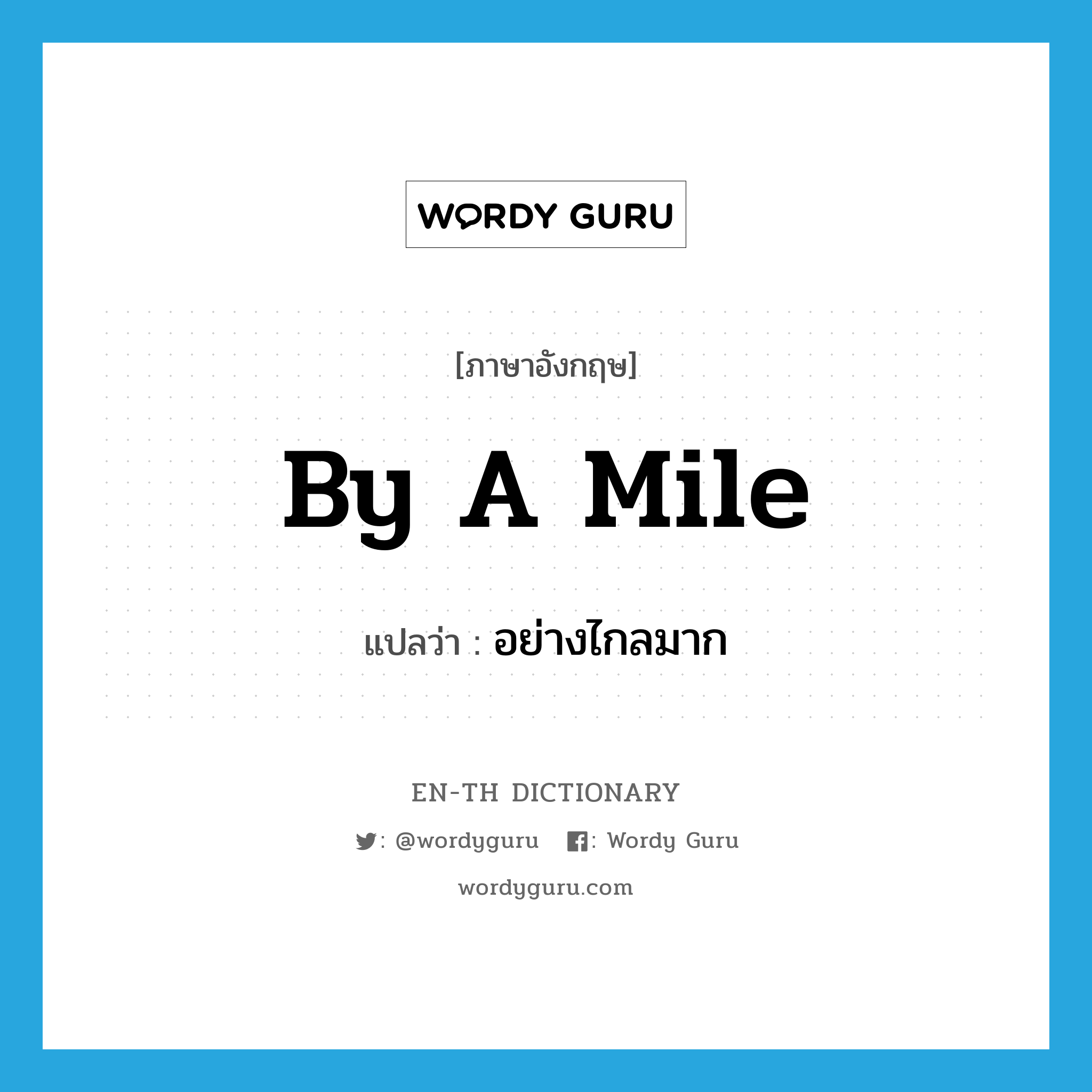 by a mile แปลว่า?, คำศัพท์ภาษาอังกฤษ by a mile แปลว่า อย่างไกลมาก ประเภท IDM หมวด IDM