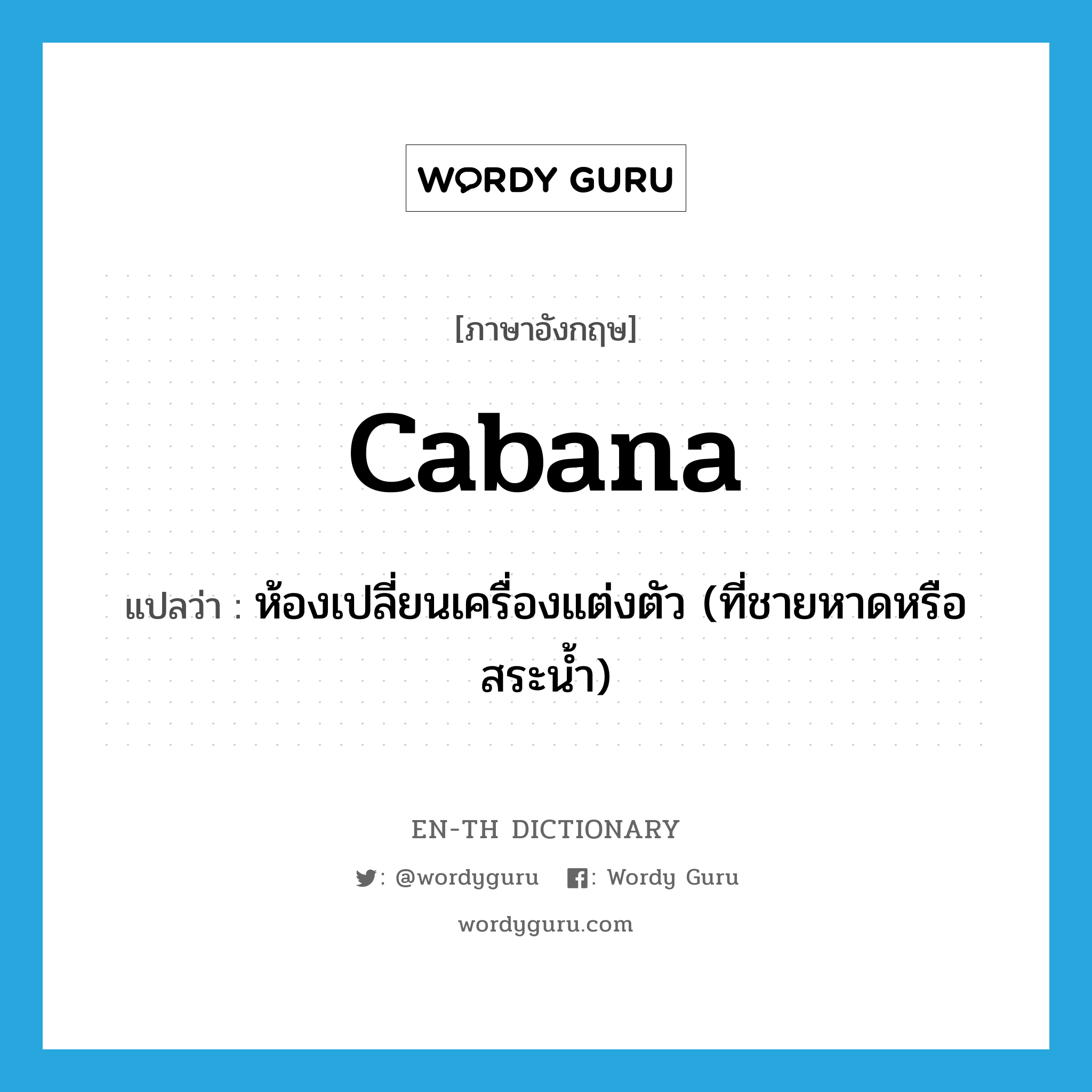 cabana แปลว่า?, คำศัพท์ภาษาอังกฤษ cabana แปลว่า ห้องเปลี่ยนเครื่องแต่งตัว (ที่ชายหาดหรือสระน้ำ) ประเภท N หมวด N