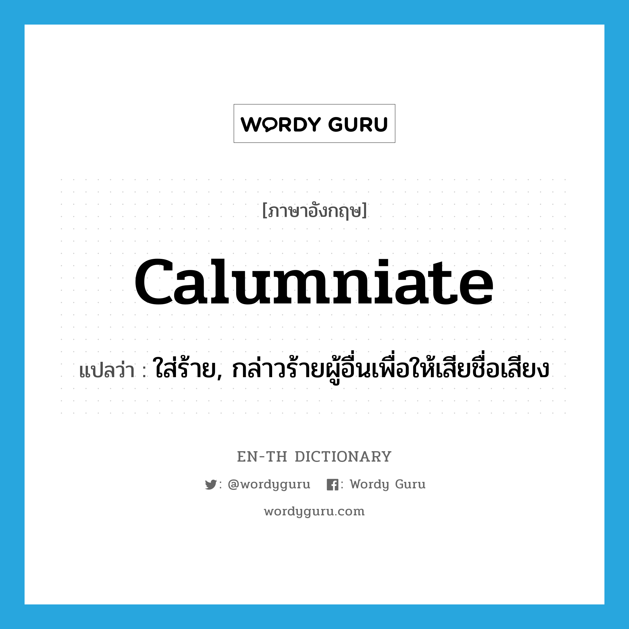 calumniate แปลว่า?, คำศัพท์ภาษาอังกฤษ calumniate แปลว่า ใส่ร้าย, กล่าวร้ายผู้อื่นเพื่อให้เสียชื่อเสียง ประเภท VT หมวด VT