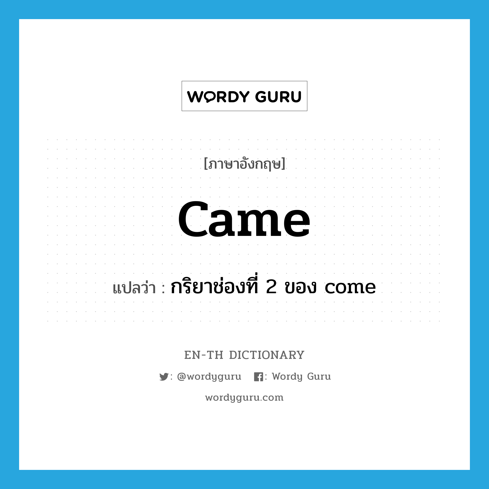 came แปลว่า?, คำศัพท์ภาษาอังกฤษ came แปลว่า กริยาช่องที่ 2 ของ come ประเภท VI หมวด VI