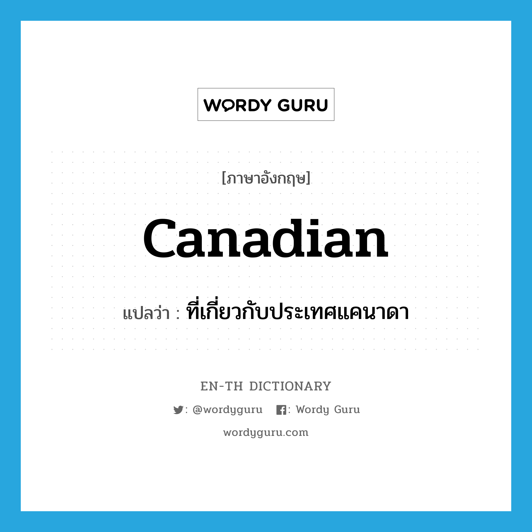 Canadian แปลว่า?, คำศัพท์ภาษาอังกฤษ Canadian แปลว่า ที่เกี่ยวกับประเทศแคนาดา ประเภท ADJ หมวด ADJ