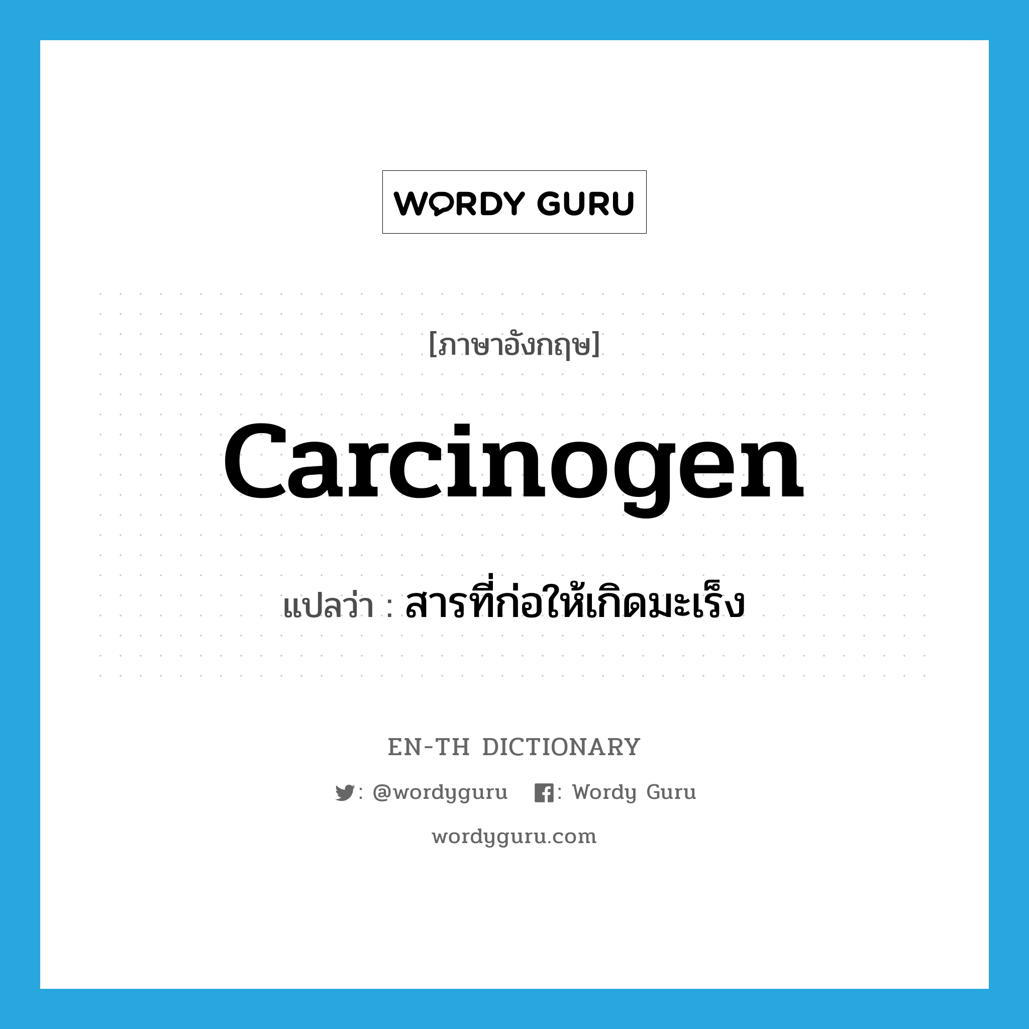 carcinogen แปลว่า?, คำศัพท์ภาษาอังกฤษ carcinogen แปลว่า สารที่ก่อให้เกิดมะเร็ง ประเภท N หมวด N