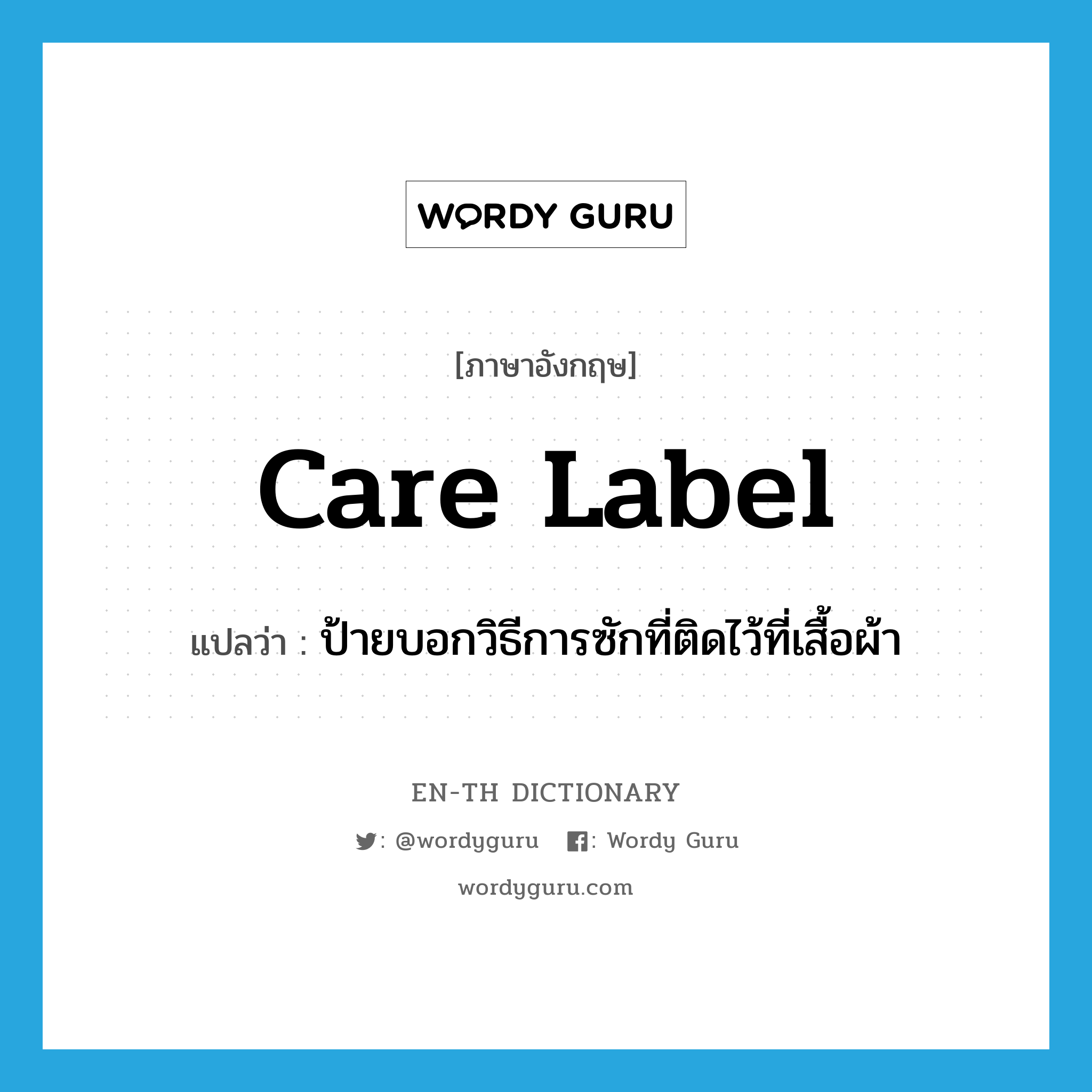 care label แปลว่า?, คำศัพท์ภาษาอังกฤษ care label แปลว่า ป้ายบอกวิธีการซักที่ติดไว้ที่เสื้อผ้า ประเภท N หมวด N