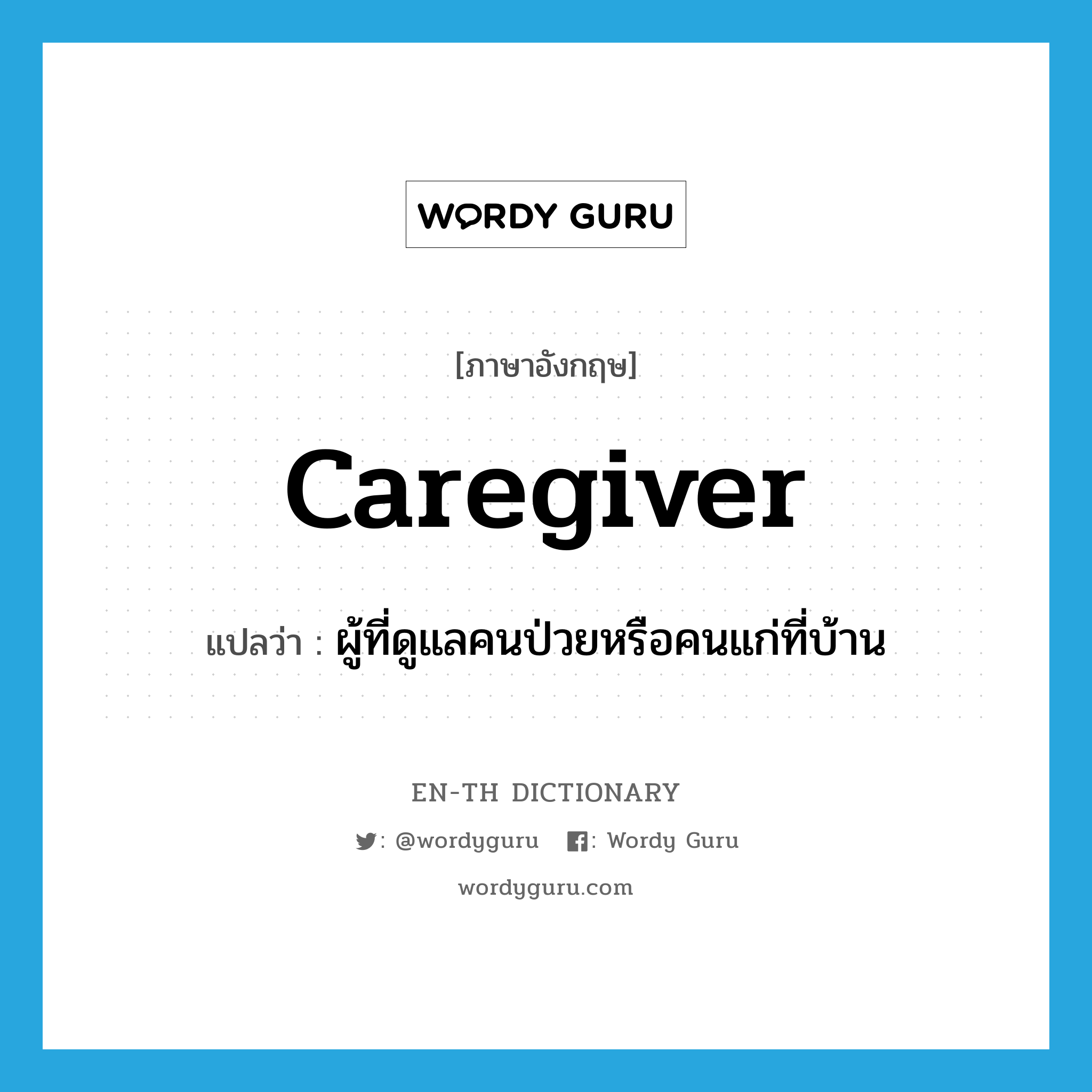 ผู้ที่ดูแลคนป่วยหรือคนแก่ที่บ้าน ภาษาอังกฤษ?, คำศัพท์ภาษาอังกฤษ ผู้ที่ดูแลคนป่วยหรือคนแก่ที่บ้าน แปลว่า caregiver ประเภท N หมวด N