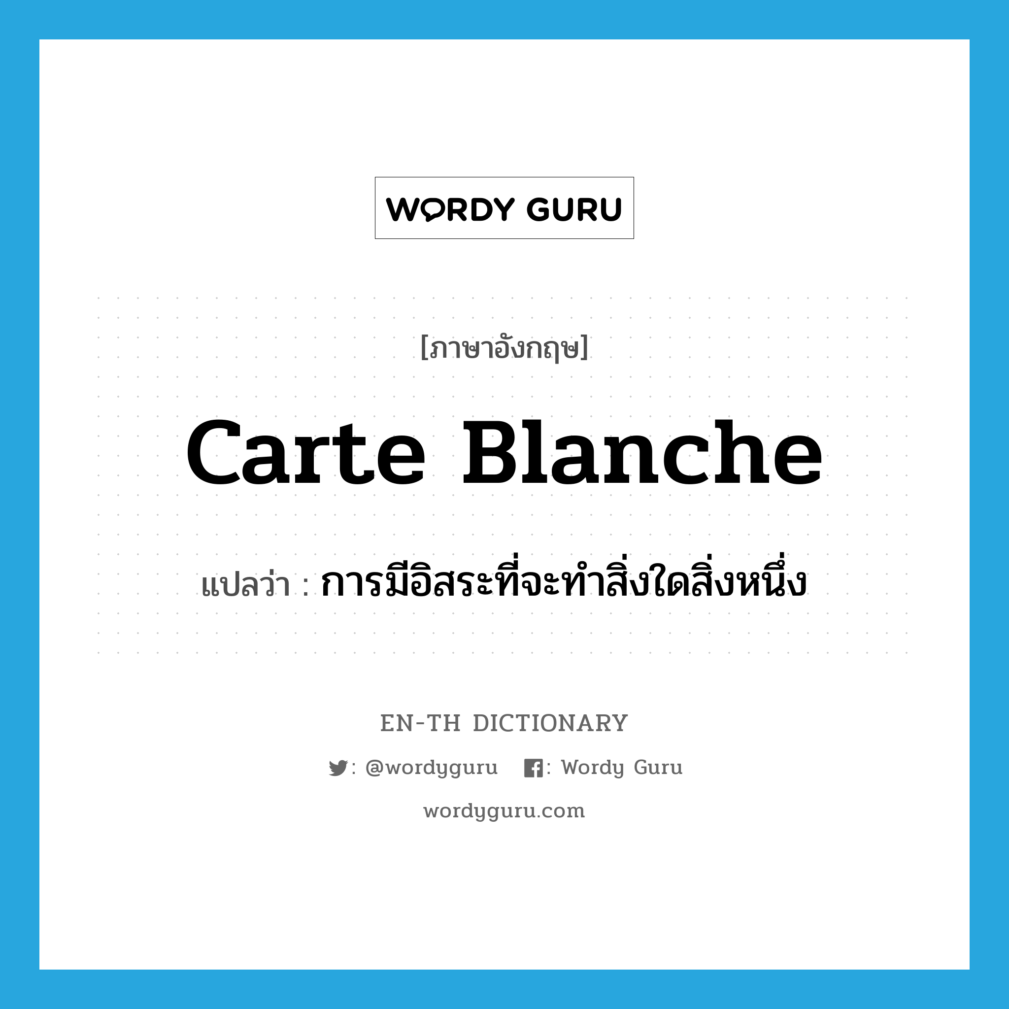 carte blanche แปลว่า?, คำศัพท์ภาษาอังกฤษ carte blanche แปลว่า การมีอิสระที่จะทำสิ่งใดสิ่งหนึ่ง ประเภท N หมวด N