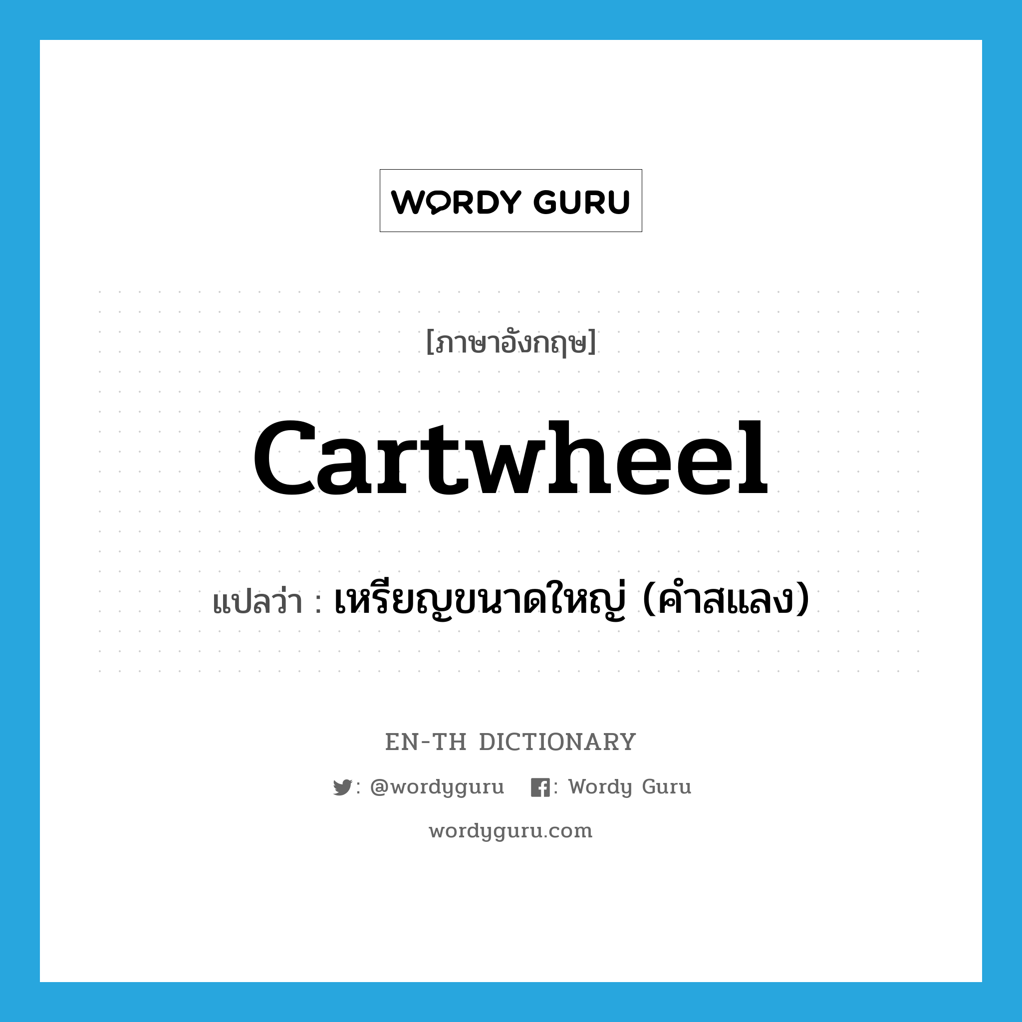 cartwheel แปลว่า?, คำศัพท์ภาษาอังกฤษ cartwheel แปลว่า เหรียญขนาดใหญ่ (คำสแลง) ประเภท N หมวด N