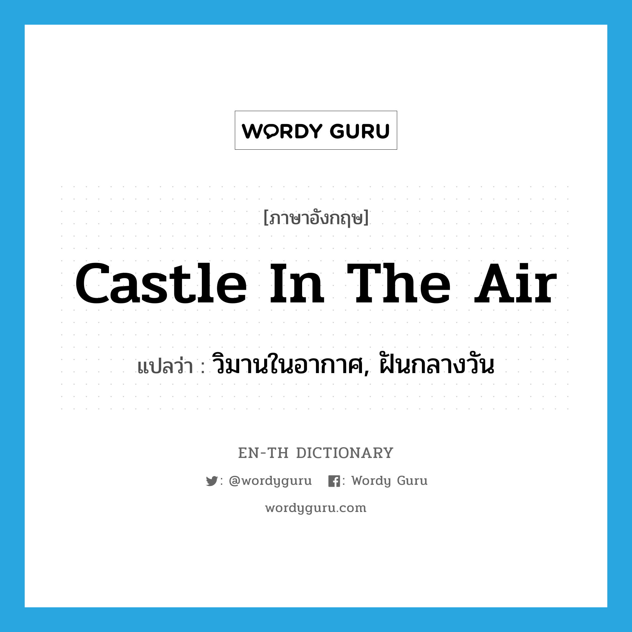 castle in the air แปลว่า?, คำศัพท์ภาษาอังกฤษ castle in the air แปลว่า วิมานในอากาศ, ฝันกลางวัน ประเภท N หมวด N