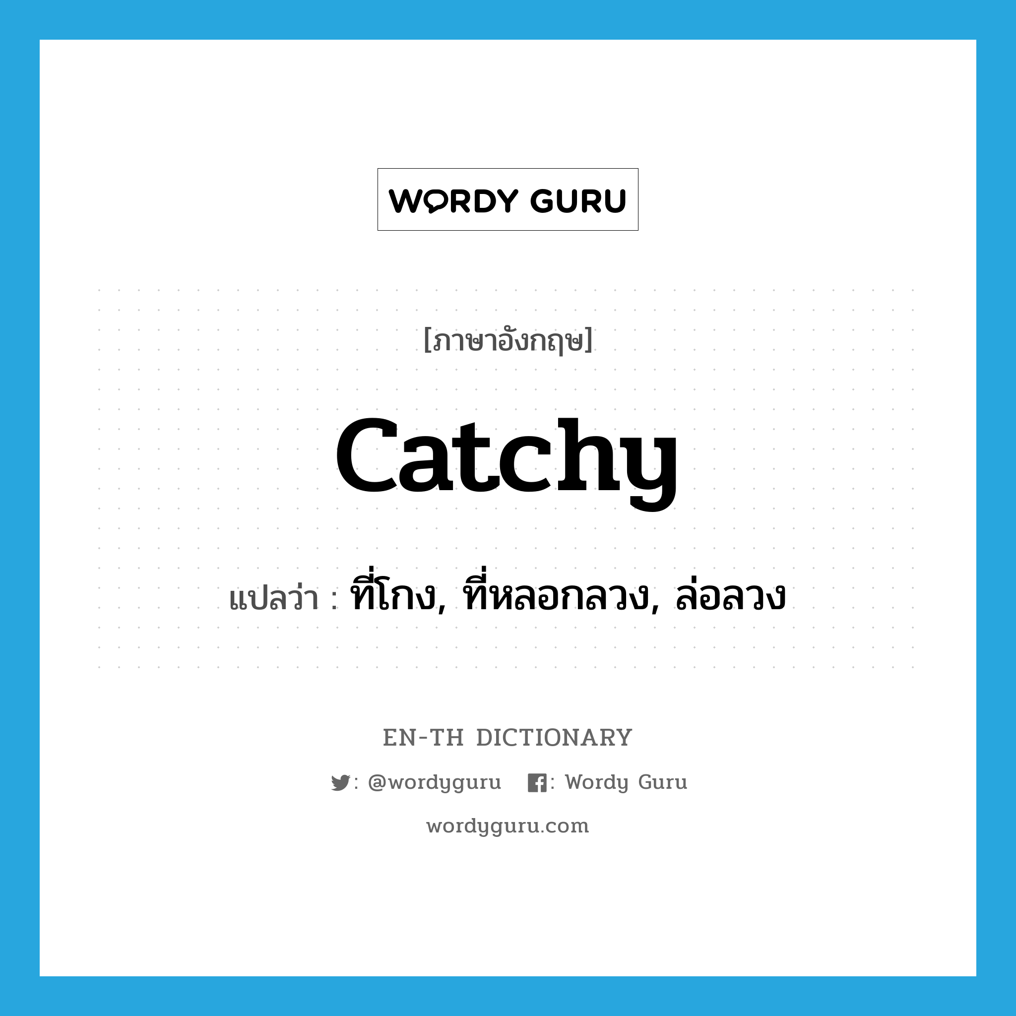 catchy แปลว่า?, คำศัพท์ภาษาอังกฤษ catchy แปลว่า ที่โกง, ที่หลอกลวง, ล่อลวง ประเภท ADJ หมวด ADJ