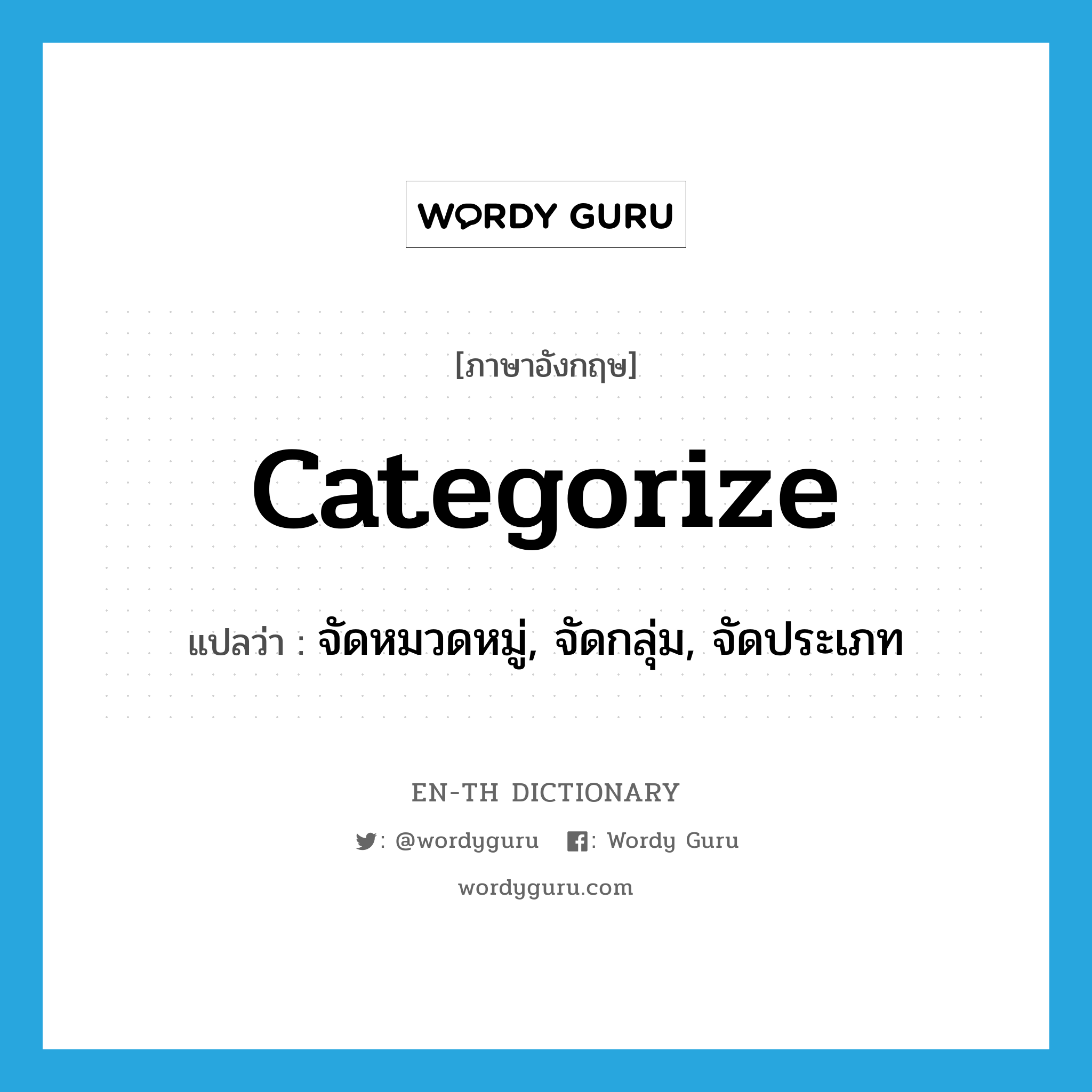 categorize แปลว่า?, คำศัพท์ภาษาอังกฤษ categorize แปลว่า จัดหมวดหมู่, จัดกลุ่ม, จัดประเภท ประเภท VT หมวด VT