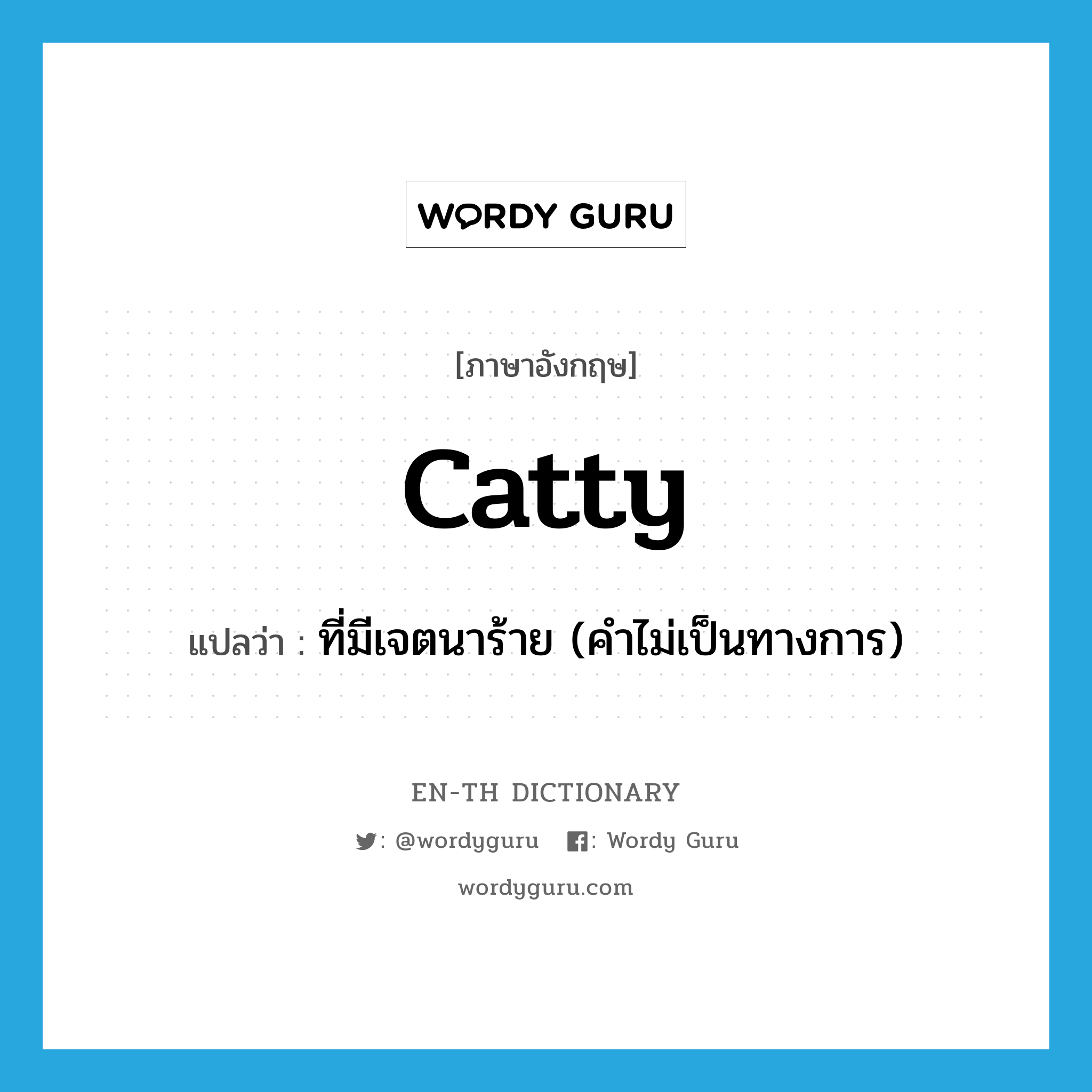 catty แปลว่า?, คำศัพท์ภาษาอังกฤษ catty แปลว่า ที่มีเจตนาร้าย (คำไม่เป็นทางการ) ประเภท ADJ หมวด ADJ