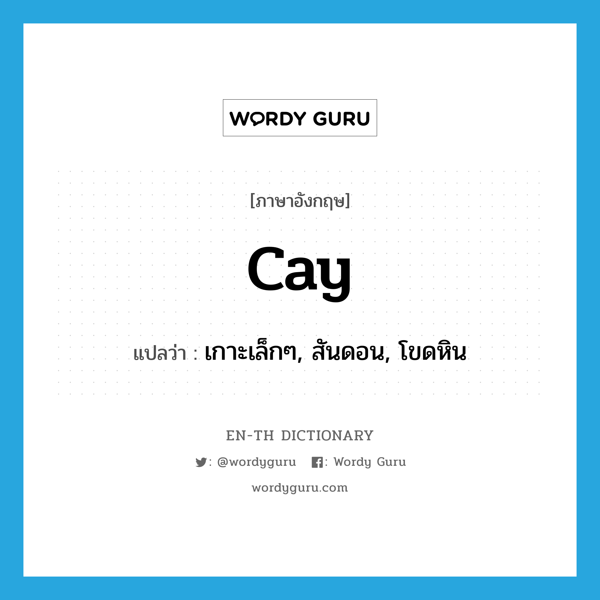 cay แปลว่า?, คำศัพท์ภาษาอังกฤษ cay แปลว่า เกาะเล็กๆ, สันดอน, โขดหิน ประเภท N หมวด N