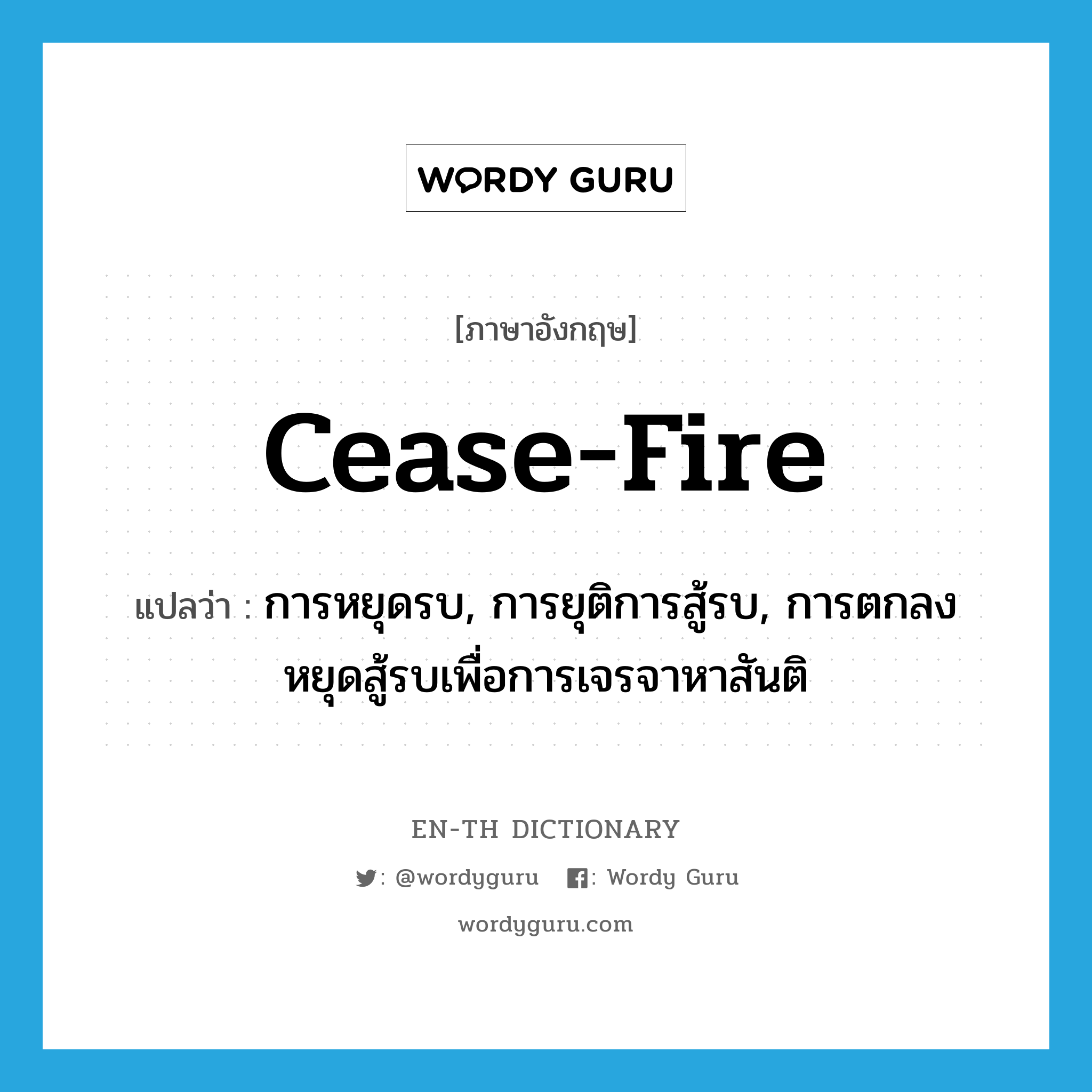 cease-fire แปลว่า?, คำศัพท์ภาษาอังกฤษ cease-fire แปลว่า การหยุดรบ, การยุติการสู้รบ, การตกลงหยุดสู้รบเพื่อการเจรจาหาสันติ ประเภท N หมวด N