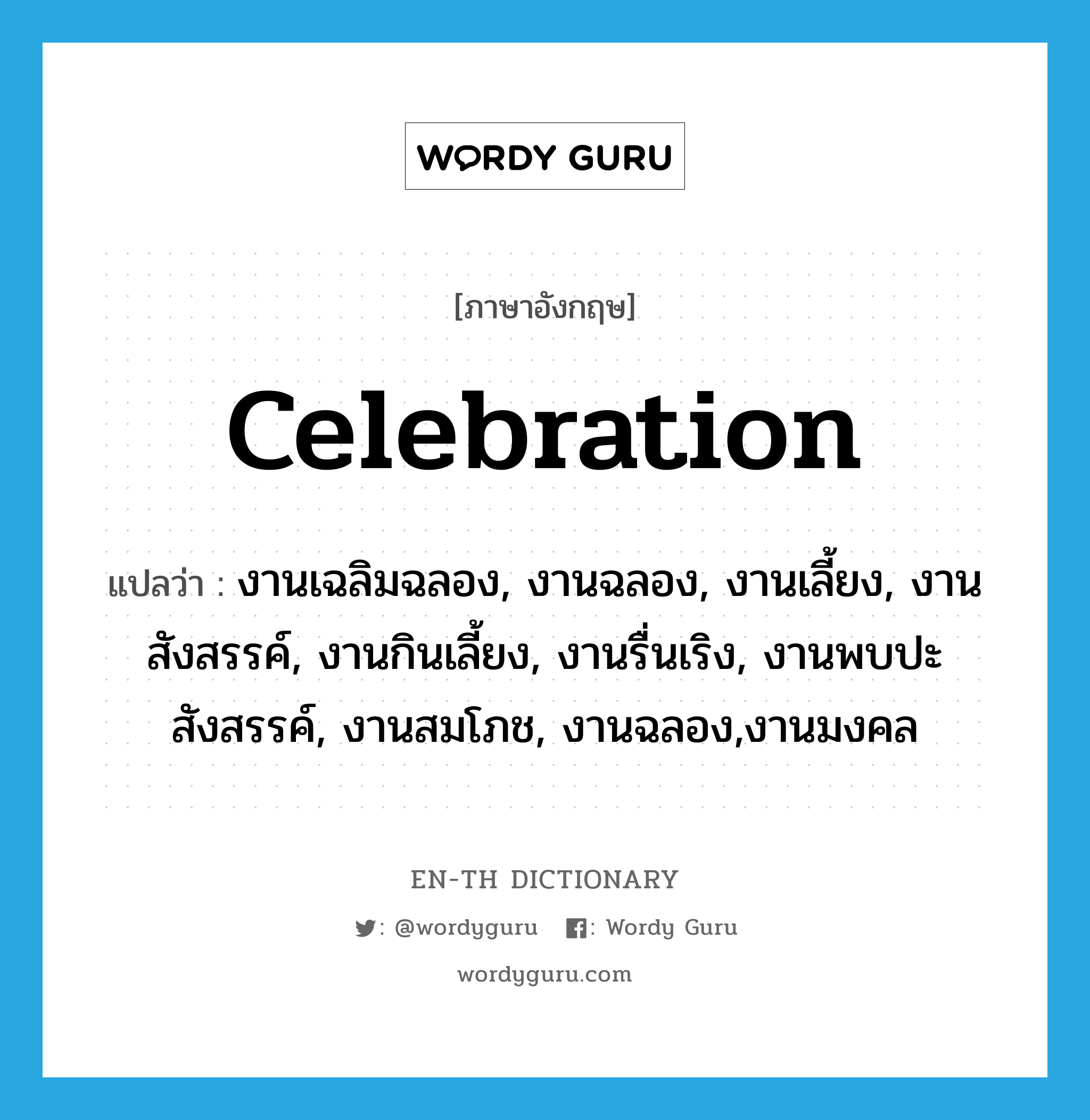 celebration แปลว่า?, คำศัพท์ภาษาอังกฤษ celebration แปลว่า งานเฉลิมฉลอง, งานฉลอง, งานเลี้ยง, งานสังสรรค์, งานกินเลี้ยง, งานรื่นเริง, งานพบปะสังสรรค์, งานสมโภช, งานฉลอง,งานมงคล ประเภท N หมวด N